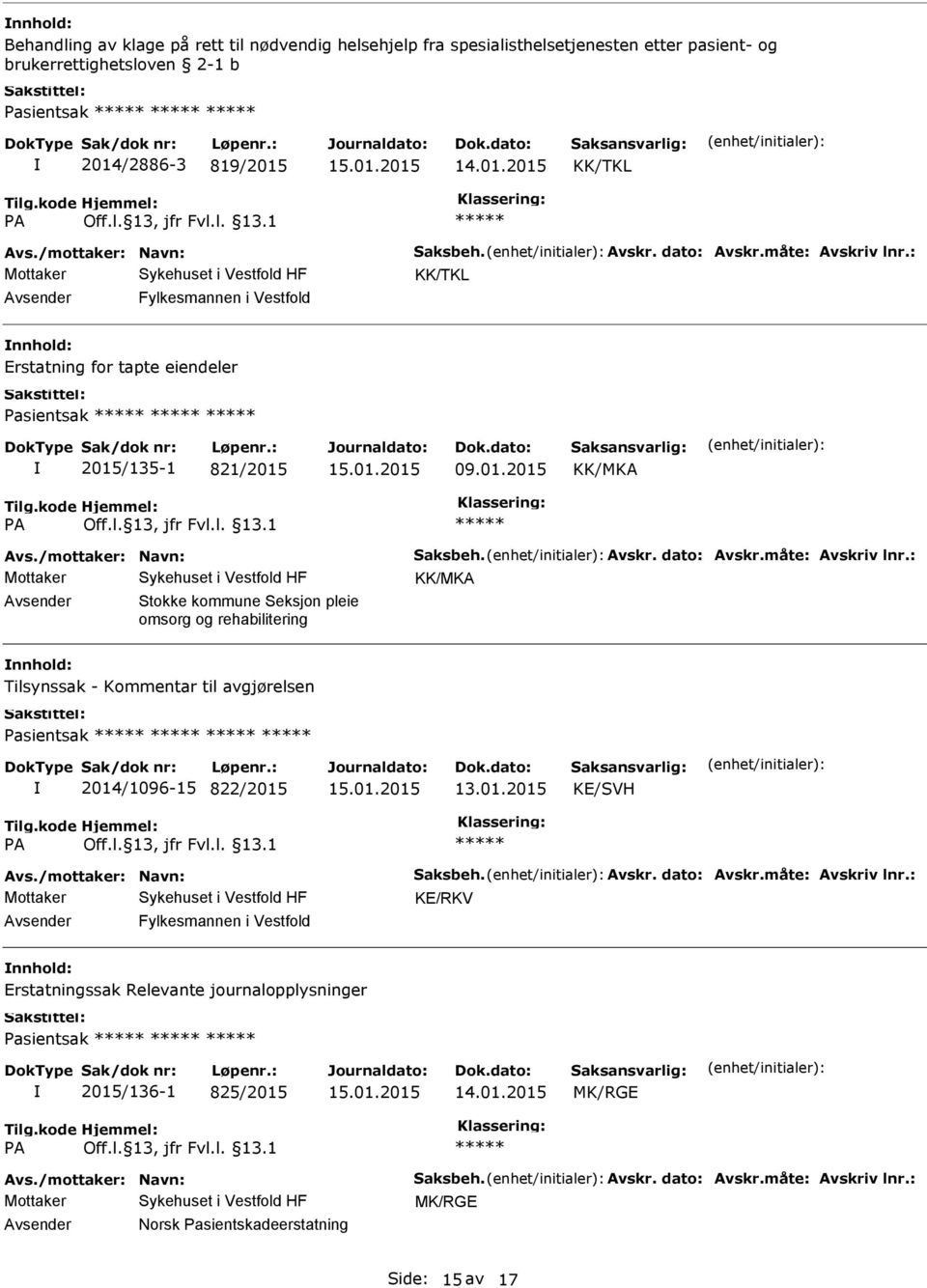 /mottaker: Navn: Saksbeh. Avskr. dato: Avskr.måte: Avskriv lnr.: KE/RKV Fylkesmannen i Vestfold Erstatningssak Relevante journalopplysninger Pasientsak 2015/136-1 825/2015 MK/RGE Avs.