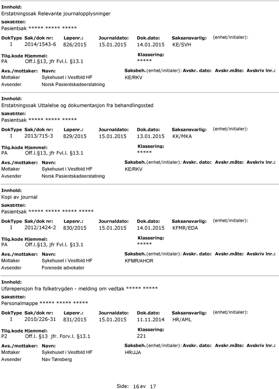 måte: Avskriv lnr.: KE/RKV Norsk Pasientskadeerstatning Kopi av journal Pasientsak 2012/1424-2 830/2015 KFMR/EDA Avs./mottaker: Navn: Saksbeh. Avskr. dato: Avskr.måte: Avskriv lnr.: KFMR/AHOR Forenede advokater førepensjon fra folketrygden - melding om vedtak 2010/226-31 831/2015 11.