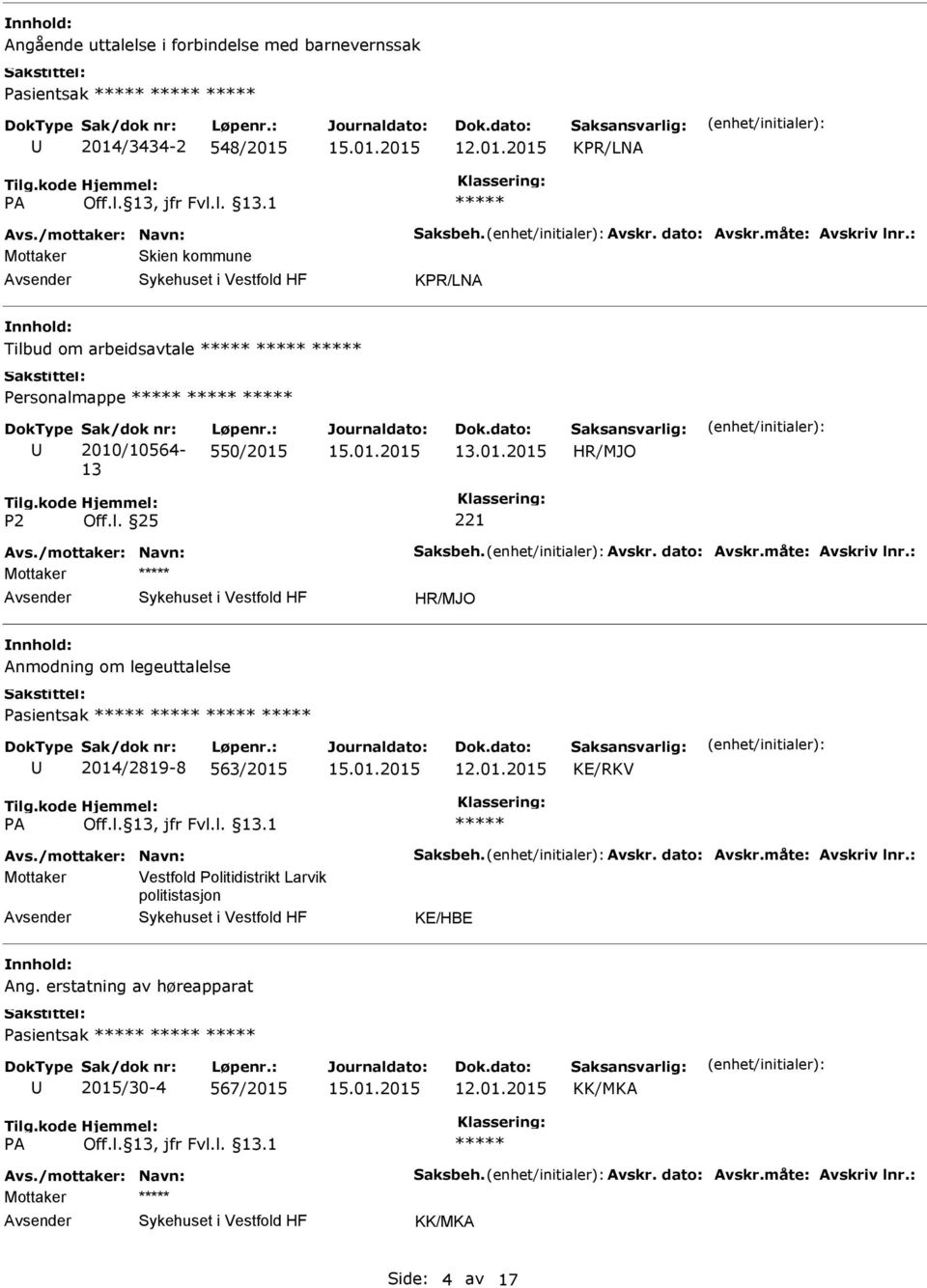 : Mottaker Anmodning om legeuttalelse Pasientsak 2014/2819-8 563/2015 KE/RKV Avs./mottaker: Navn: Saksbeh. Avskr. dato: Avskr.måte: Avskriv lnr.