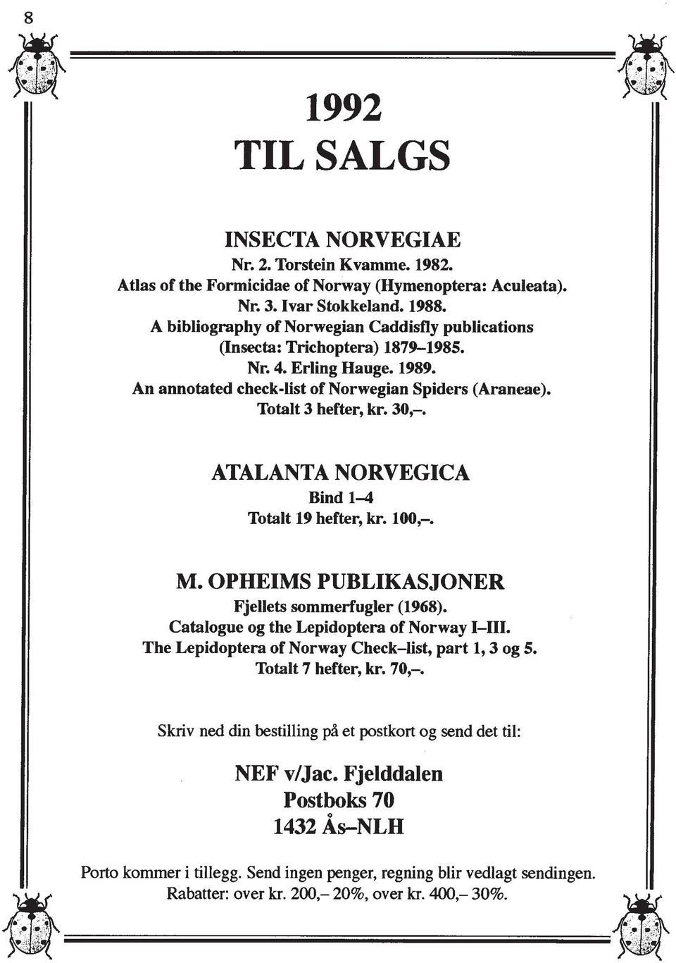 ATALANTA NORVEGICA Bind 1-4 Totalt 19 hefter, kr. loo,-. M. OPHEIMS PUBLIKASJONER Fjellets sommerfugler (1968). Catalogue og the Lepidoptera of Norway 1-111.