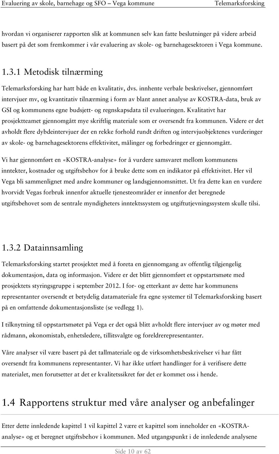 innhente verbale beskrivelser, gjennomført intervjuer mv, og kvantitativ tilnærming i form av blant annet analyse av KOSTRA-data, bruk av GSI og kommunens egne budsjett- og regnskapsdata til