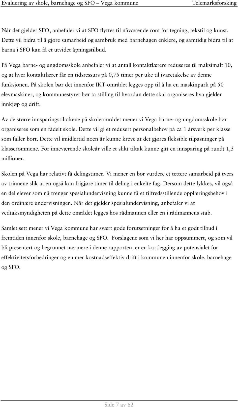 På Vega barne- og ungdomsskole anbefaler vi at antall kontaktlærere reduseres til maksimalt 10, og at hver kontaktlærer får en tidsressurs på 0,75 timer per uke til ivaretakelse av denne funksjonen.