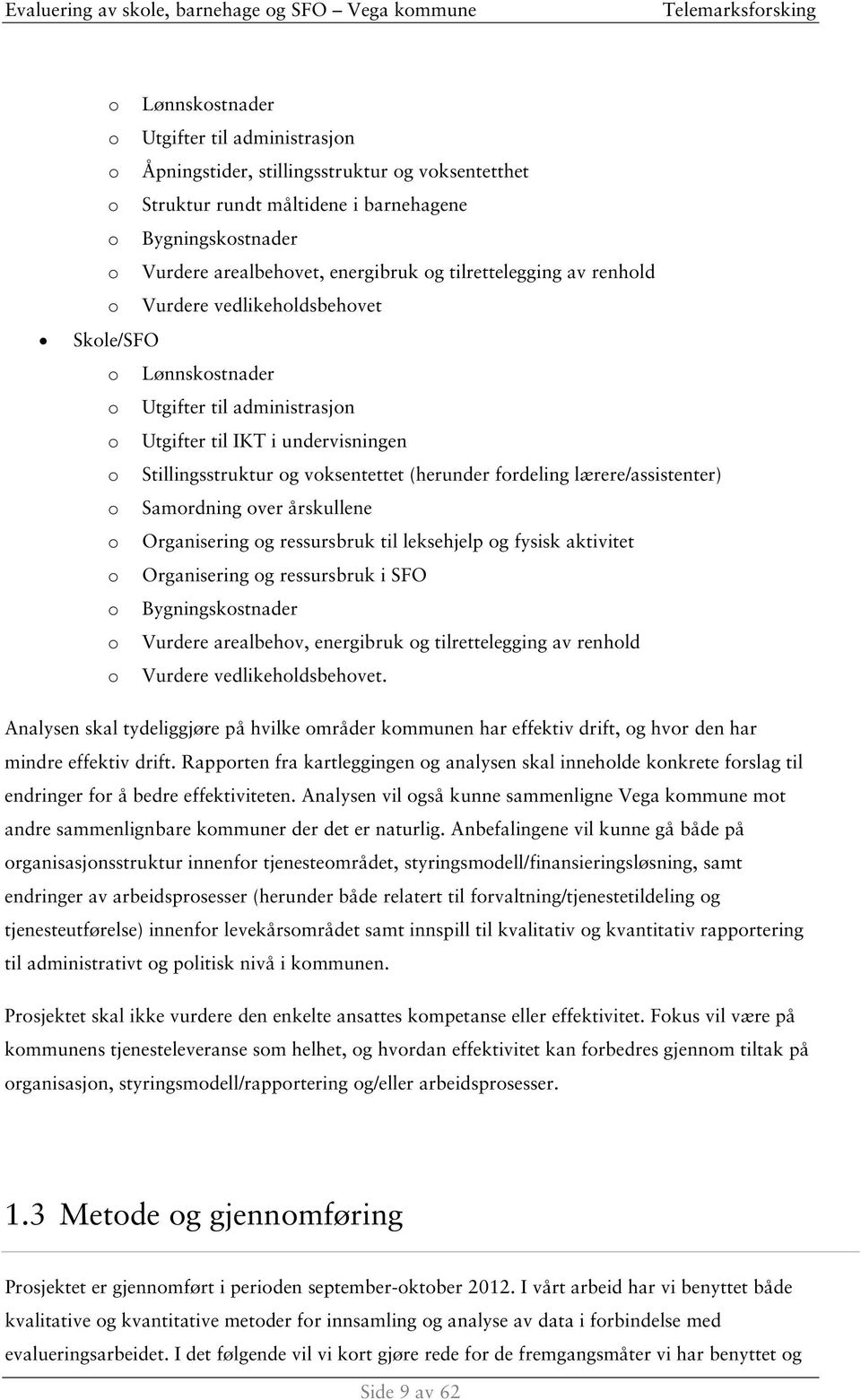 fordeling lærere/assistenter) o Samordning over årskullene o Organisering og ressursbruk til leksehjelp og fysisk aktivitet o Organisering og ressursbruk i SFO o Bygningskostnader o Vurdere