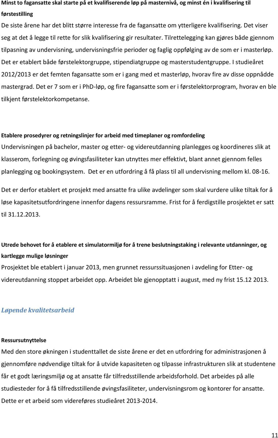 Tilrettelegging kan gjøres både gjennom tilpasning av undervisning, undervisningsfrie perioder og faglig oppfølging av de som er i masterløp.