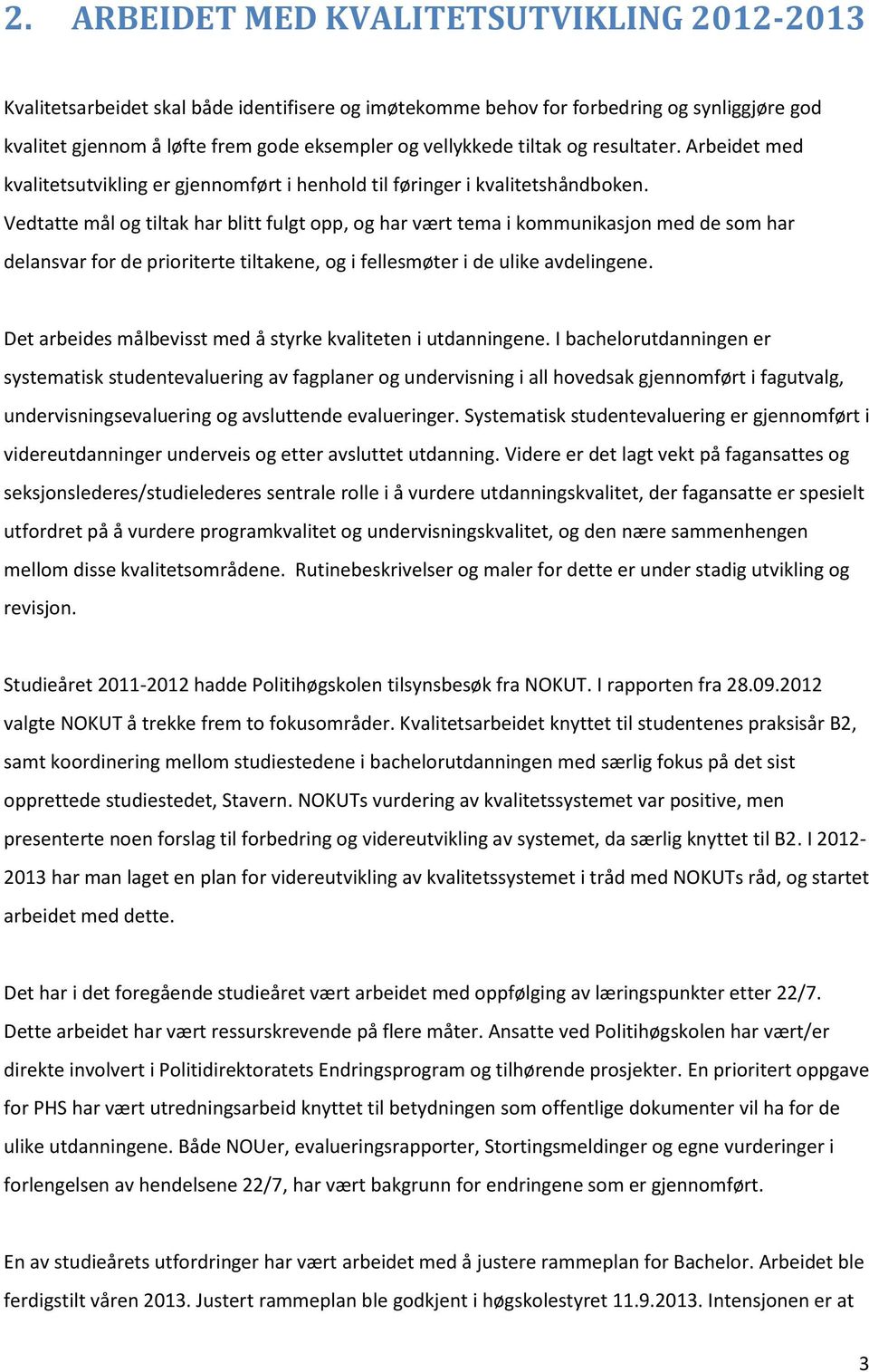 Vedtatte mål og tiltak har blitt fulgt opp, og har vært tema i kommunikasjon med de som har delansvar for de prioriterte tiltakene, og i fellesmøter i de ulike avdelingene.