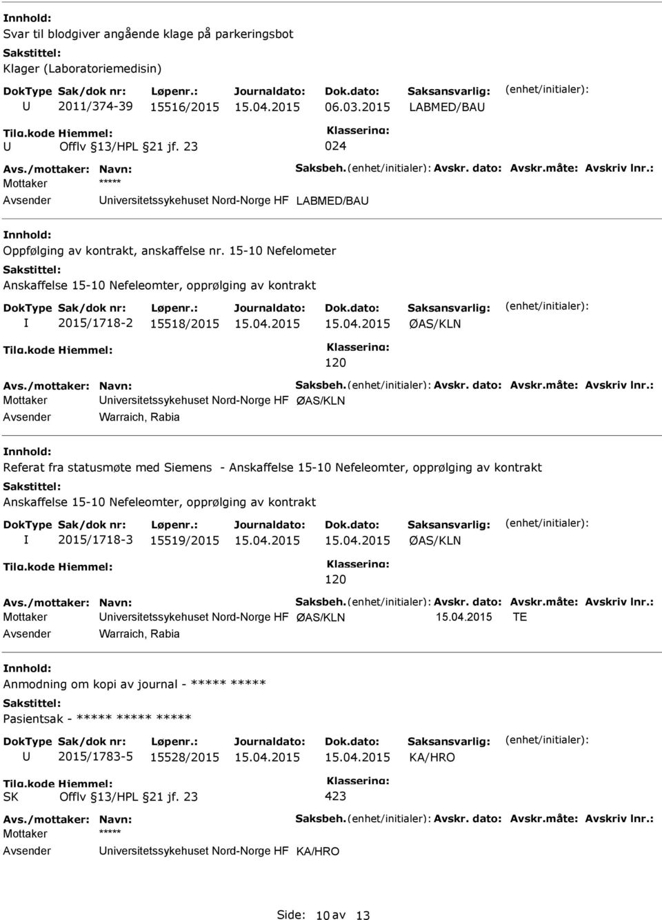 15-10 Nefelometer Anskaffelse 15-10 Nefeleomter, opprølging av kontrakt 2015/1718-2 15518/2015 ØAS/KLN 120 Avs./mottaker: Navn: Saksbeh. Avskr. dato: Avskr.måte: Avskriv lnr.