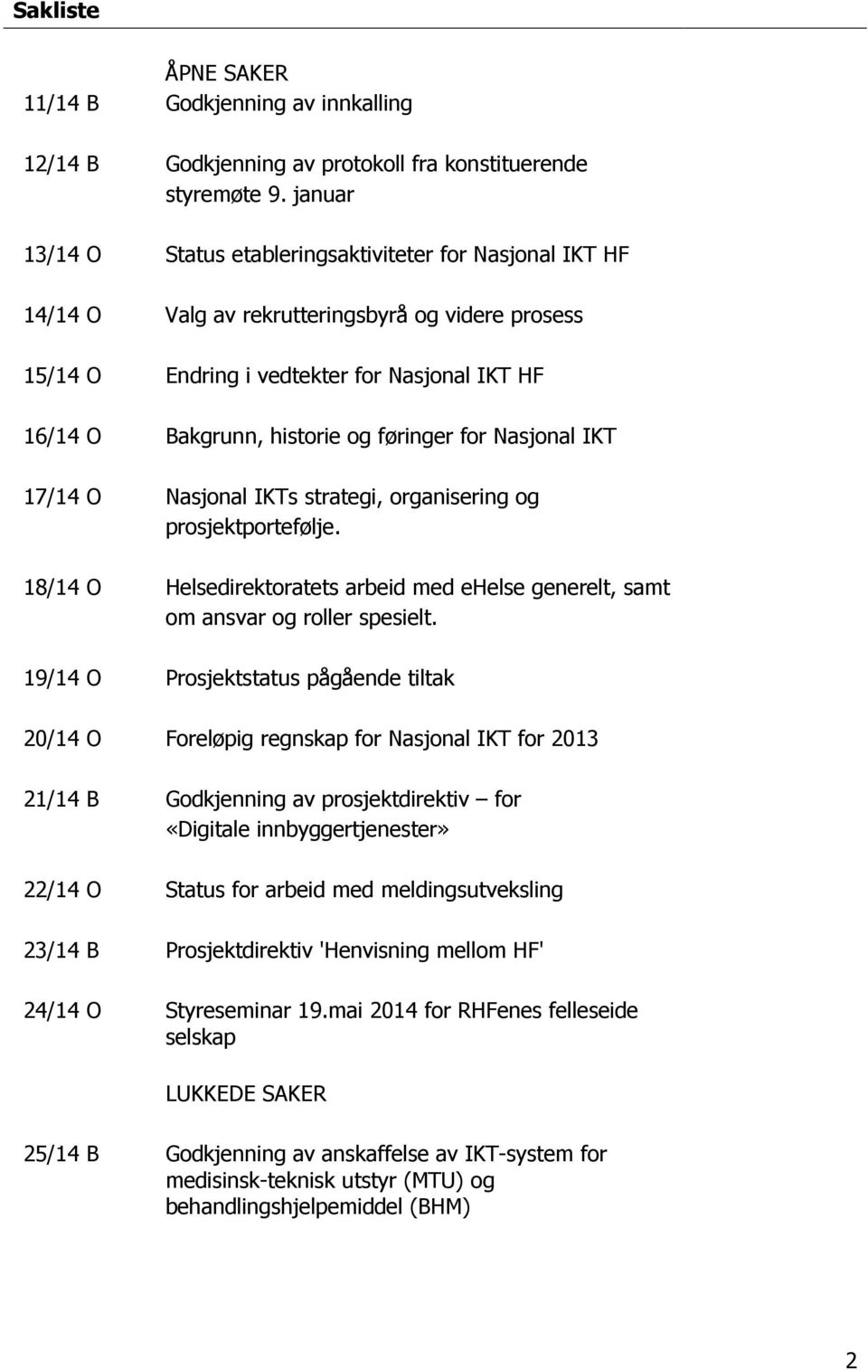 føringer for Nasjonal IKT 17/14 O Nasjonal IKTs strategi, organisering og prosjektportefølje. 18/14 O Helsedirektoratets arbeid med ehelse generelt, samt om ansvar og roller spesielt.