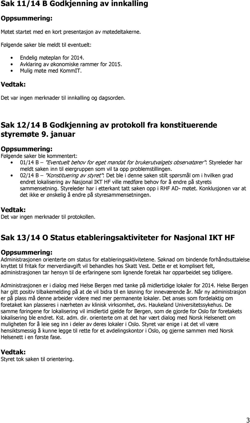 januar Følgende saker ble kommentert: 01/14 B "Eventuelt behov for eget mandat for brukerutvalgets observatører": Styreleder har meldt saken inn til eiergruppen som vil ta opp problemstillingen.