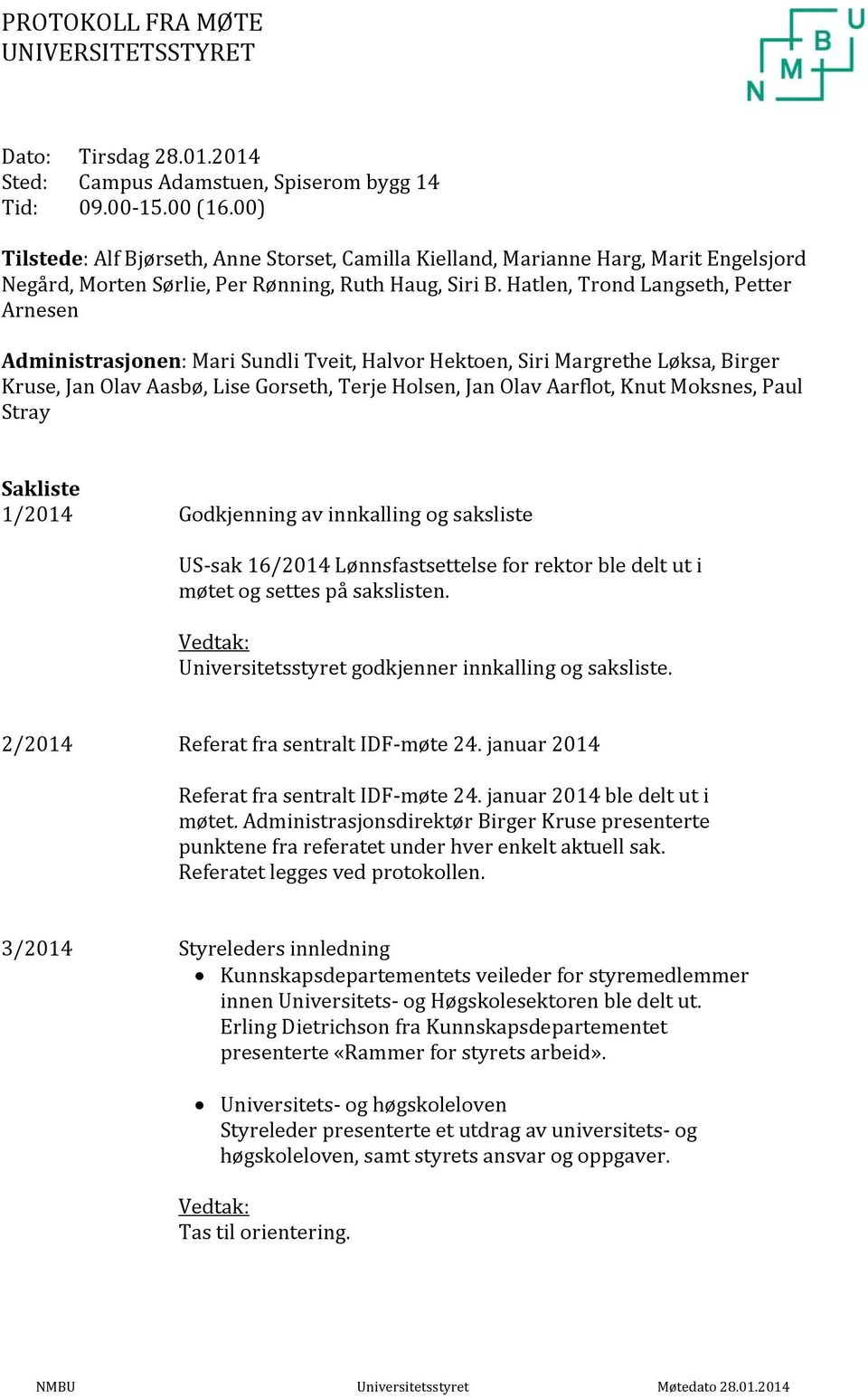 Hatlen, Trond Langseth, Petter Arnesen Administrasjonen: Mari Sundli Tveit, Halvor Hektoen, Siri Margrethe Løksa, Birger Kruse, Jan Olav Aasbø, Lise Gorseth, Terje Holsen, Jan Olav Aarflot, Knut