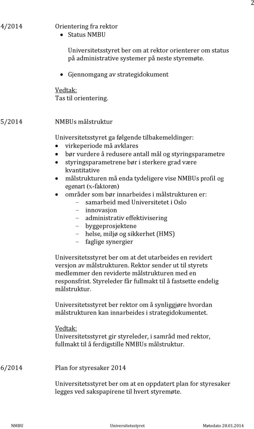 kvantitative målstrukturen må enda tydeligere vise NMBUs profil og egenart (x-faktoren) områder som bør innarbeides i målstrukturen er: - samarbeid med Universitetet i Oslo - innovasjon -