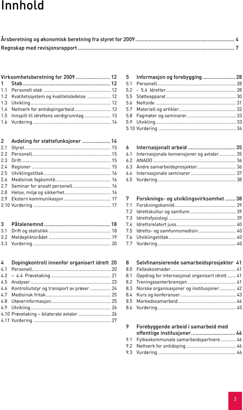 2 Personell... 15 2.3 Drift... 15 2.4 Regioner... 15 2.5 Utviklingstiltak... 16 2.6 Medisinsk fagkomité... 16 2.7 Seminar for ansatt personell... 16 2.8 Helse, miljø og sikkerhet... 16 2.9 Ekstern kommunikasjon.