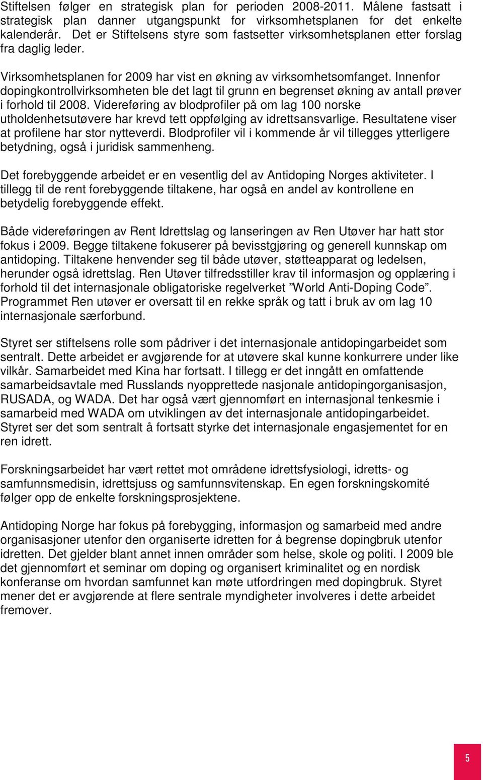 Innenfor dopingkontrollvirksomheten ble det lagt til grunn en begrenset økning av antall prøver i forhold til 2008.