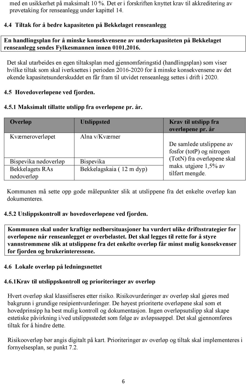 Det skal utarbeides en egen tiltaksplan med gjennomføringstid (handlingsplan) som viser hvilke tiltak som skal iverksettes i perioden 2016-2020 for å minske konsekvensene av det økende