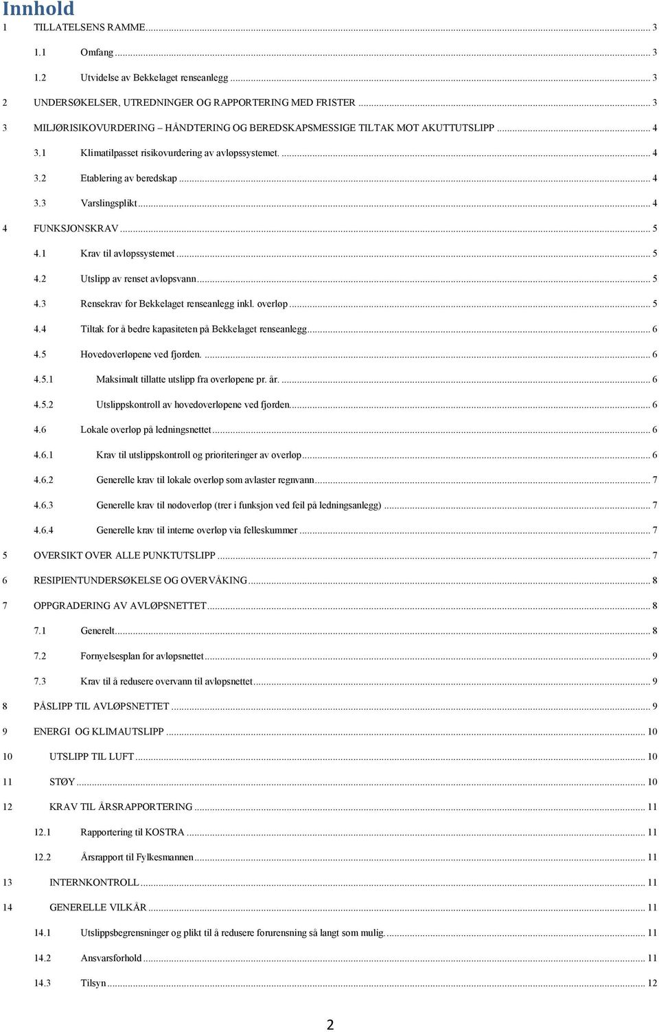 .. 4 4 FUNKSJONSKRAV... 5 4.1 Krav til avløpssystemet... 5 4.2 Utslipp av renset avløpsvann... 5 4.3 Rensekrav for Bekkelaget renseanlegg inkl. overløp... 5 4.4 Tiltak for å bedre kapasiteten på Bekkelaget renseanlegg.