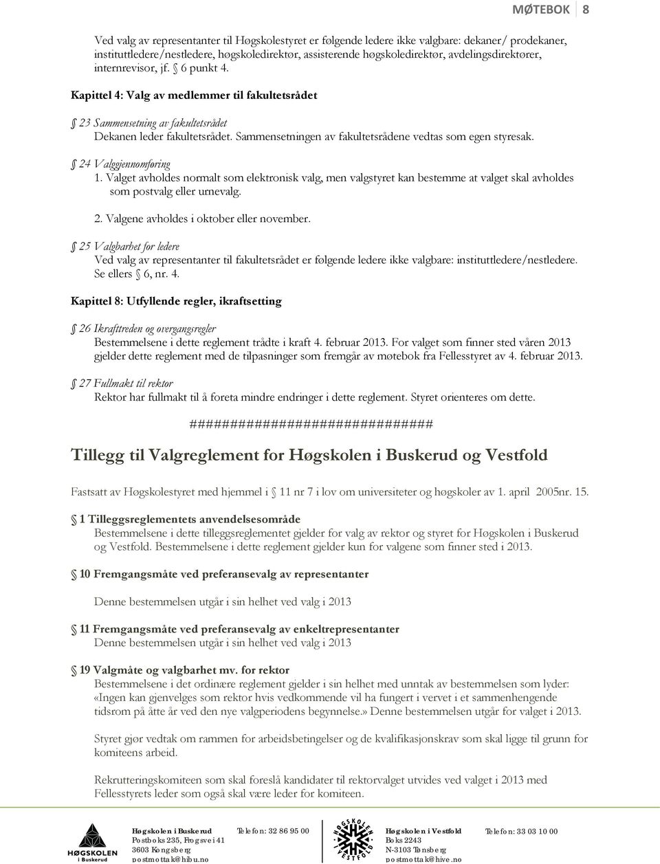 Sammensetningen av fakultetsrådene vedtas som egen styresak. 24 Valggjennomføring 1.