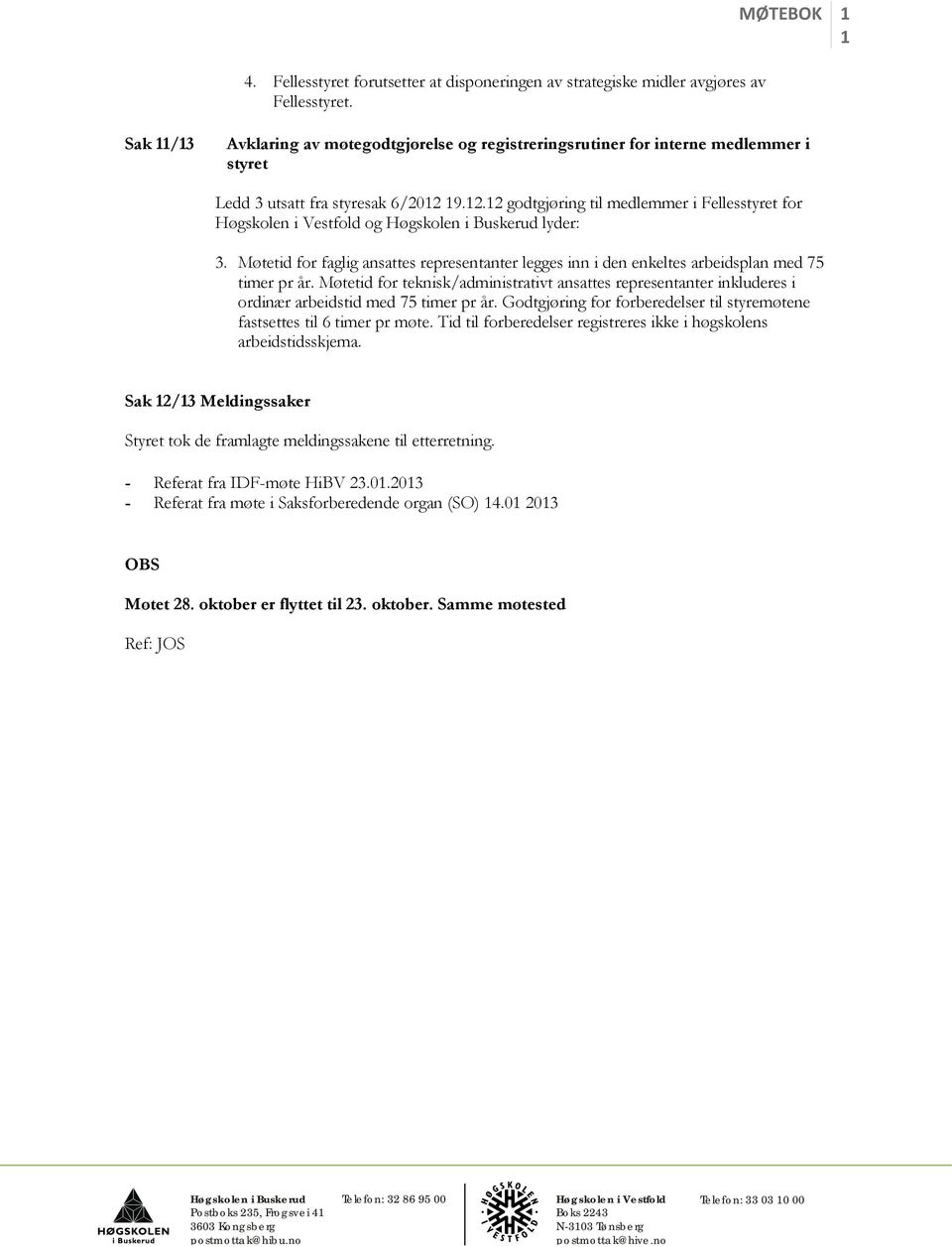 19.12.12 godtgjøring til medlemmer i Fellesstyret for og lyder: 3. Møtetid for faglig ansattes representanter legges inn i den enkeltes arbeidsplan med 75 timer pr år.