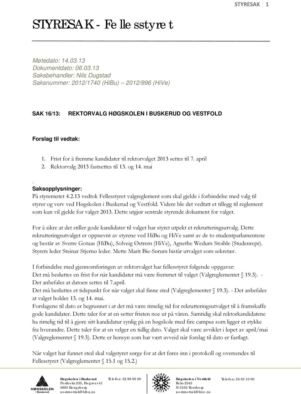Frist for å fremme kandidater til rektorvalget 2013 settes til 7. april 2. Rektorvalg 2013 fastsettes til 13. og 14. mai. Saksopplysninger: På styremøtet 4.2.13 vedtok Fellesstyret valgreglement som skal gjelde i forbindelse med valg til styrer og verv ved og Vestfold.