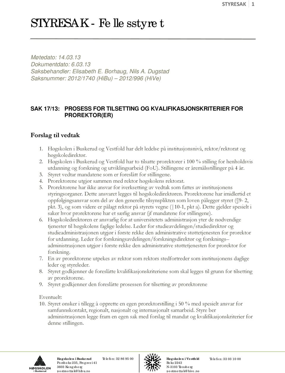 og Vestfold har delt ledelse på institusjonsnivå, rektor/rektorat og høgskoledirektør. 2.