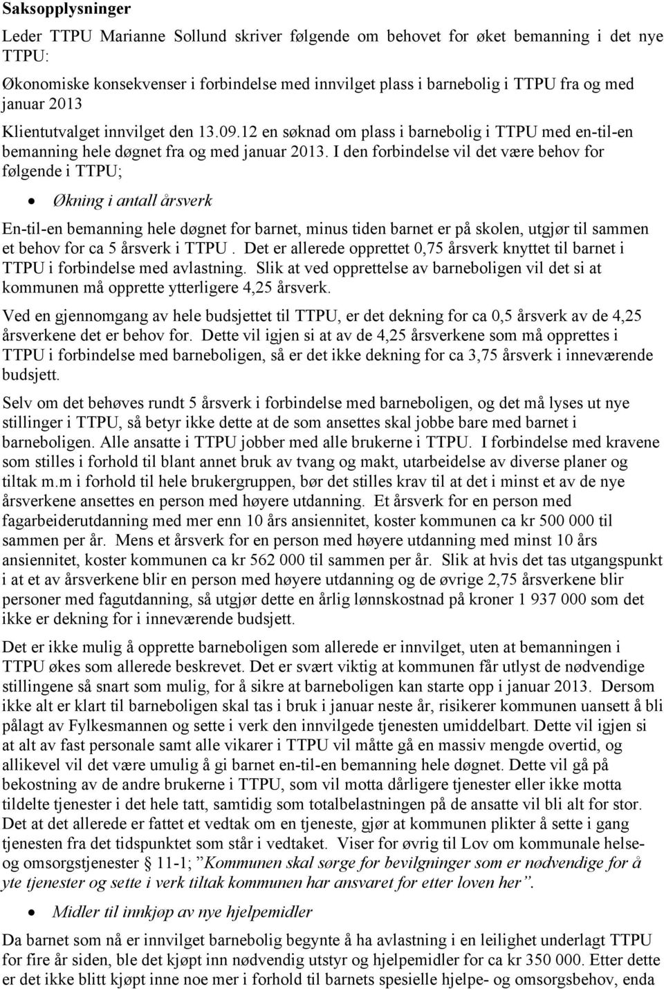 I den forbindelse vil det være behov for følgende i TTPU; Økning i antall årsverk En-til-en bemanning hele døgnet for barnet, minus tiden barnet er på skolen, utgjør til sammen et behov for ca 5