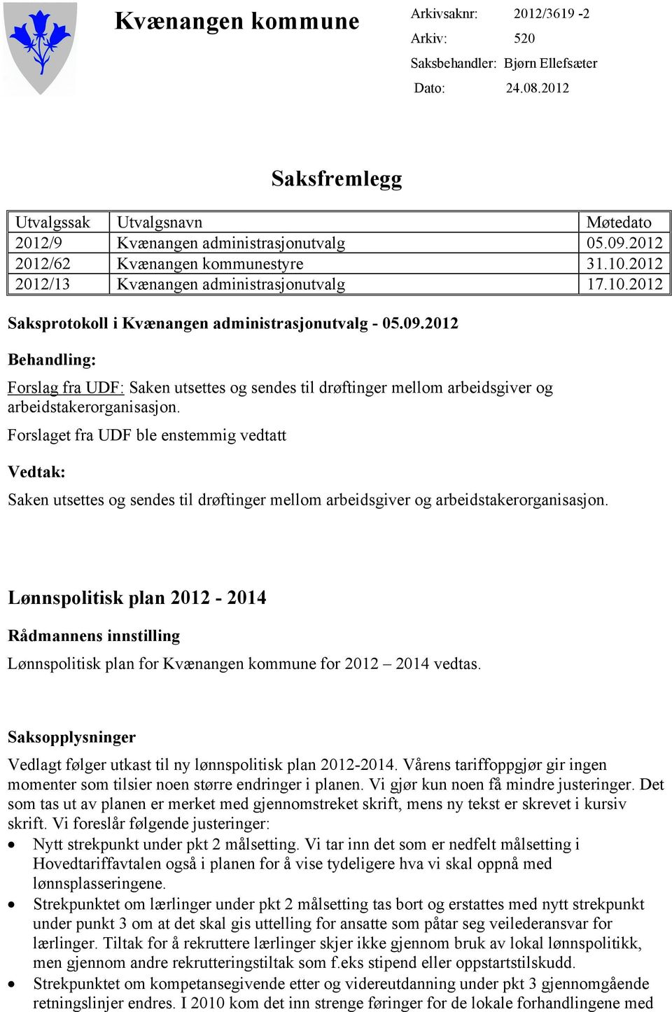 2012 Behandling: Forslag fra UDF: Saken utsettes og sendes til drøftinger mellom arbeidsgiver og arbeidstakerorganisasjon.