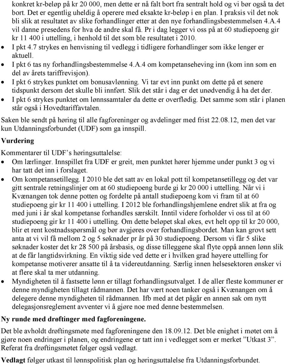 Pr i dag legger vi oss på at 60 studiepoeng gir kr 11 400 i uttelling, i henhold til det som ble resultatet i 2010. I pkt 4.