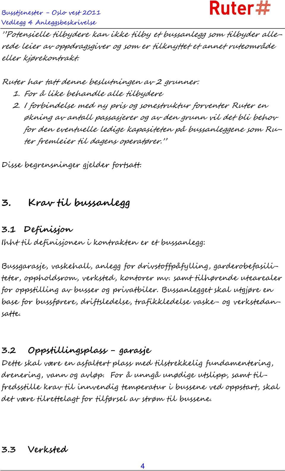 I forbindelse med ny pris og sonestruktur forventer Ruter en økning av antall passasjerer og av den grunn vil det bli behov for den eventuelle ledige kapasiteten på bussanleggene som Ruter fremleier