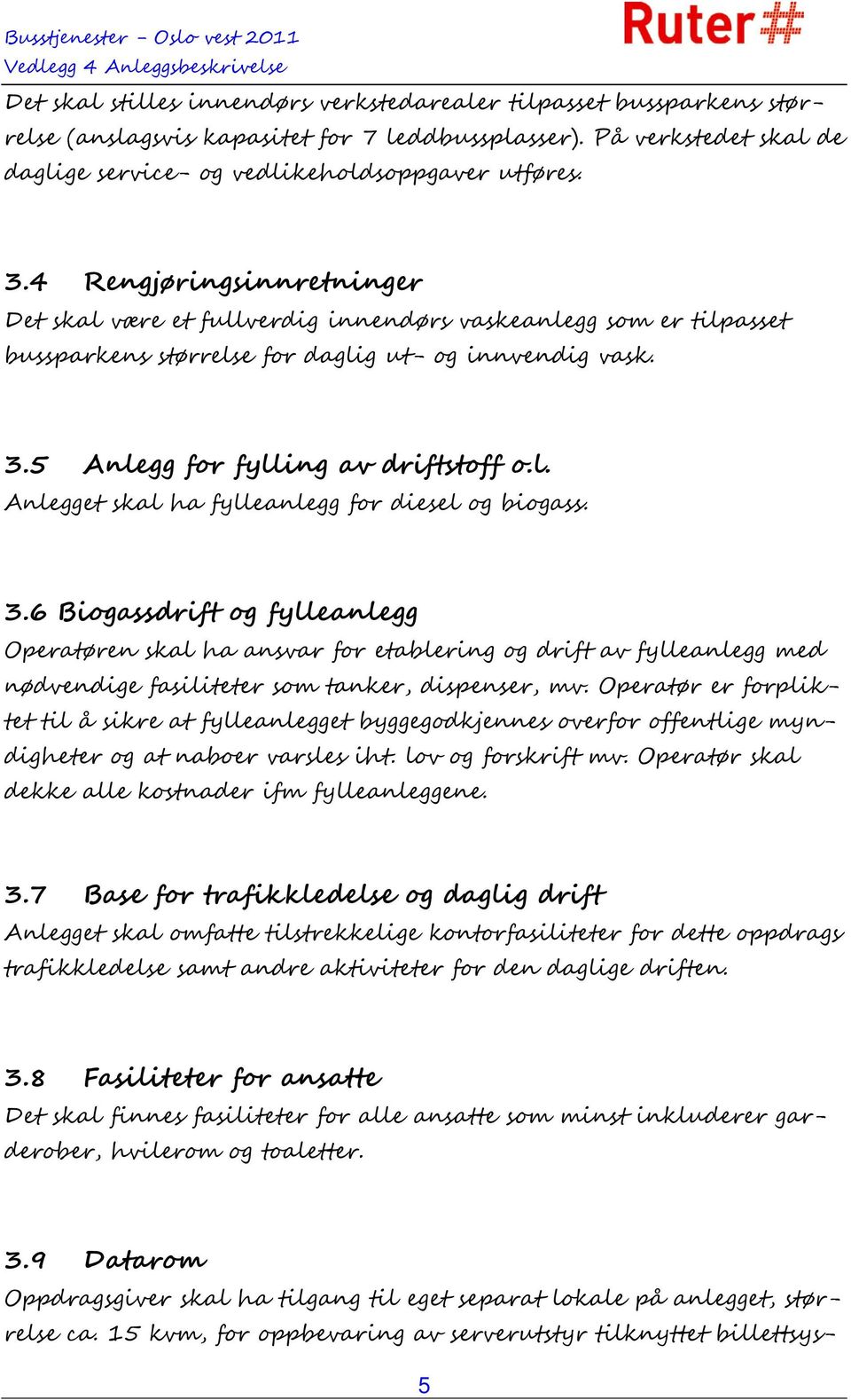 3.6 Biogassdrift og fylleanlegg Operatøren skal ha ansvar for etablering og drift av fylleanlegg med nødvendige fasiliteter som tanker, dispenser, mv.