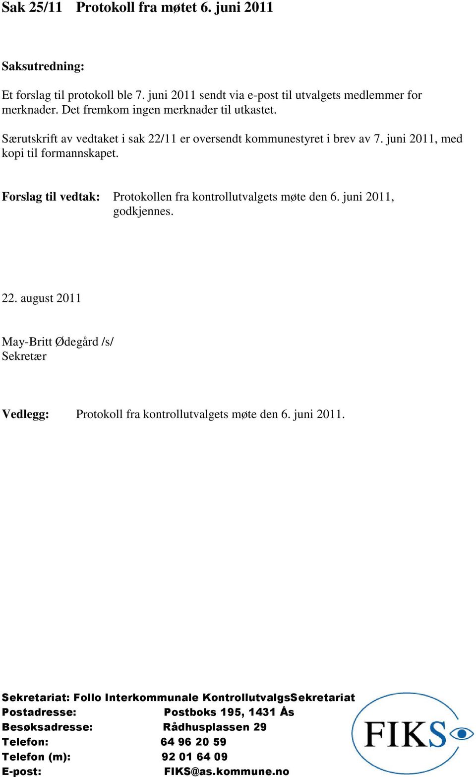 Særutskrift av vedtaket i sak 22/11 er oversendt kommunestyret i brev av 7. juni 2011, med kopi til formannskapet.