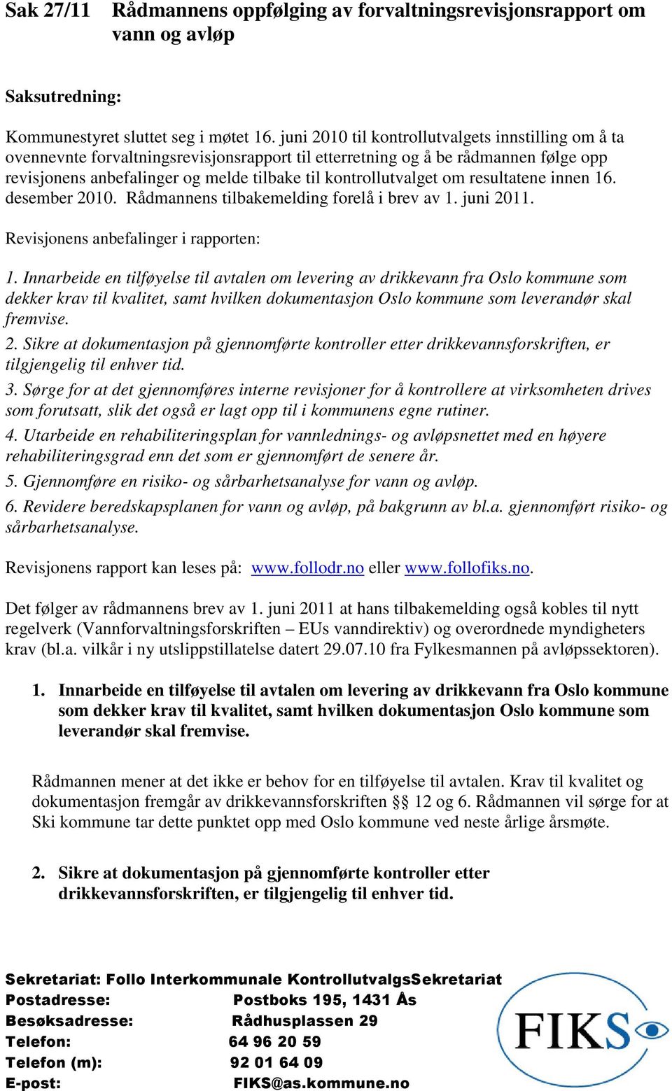 om resultatene innen 16. desember 2010. Rådmannens tilbakemelding forelå i brev av 1. juni 2011. Revisjonens anbefalinger i rapporten: 1.