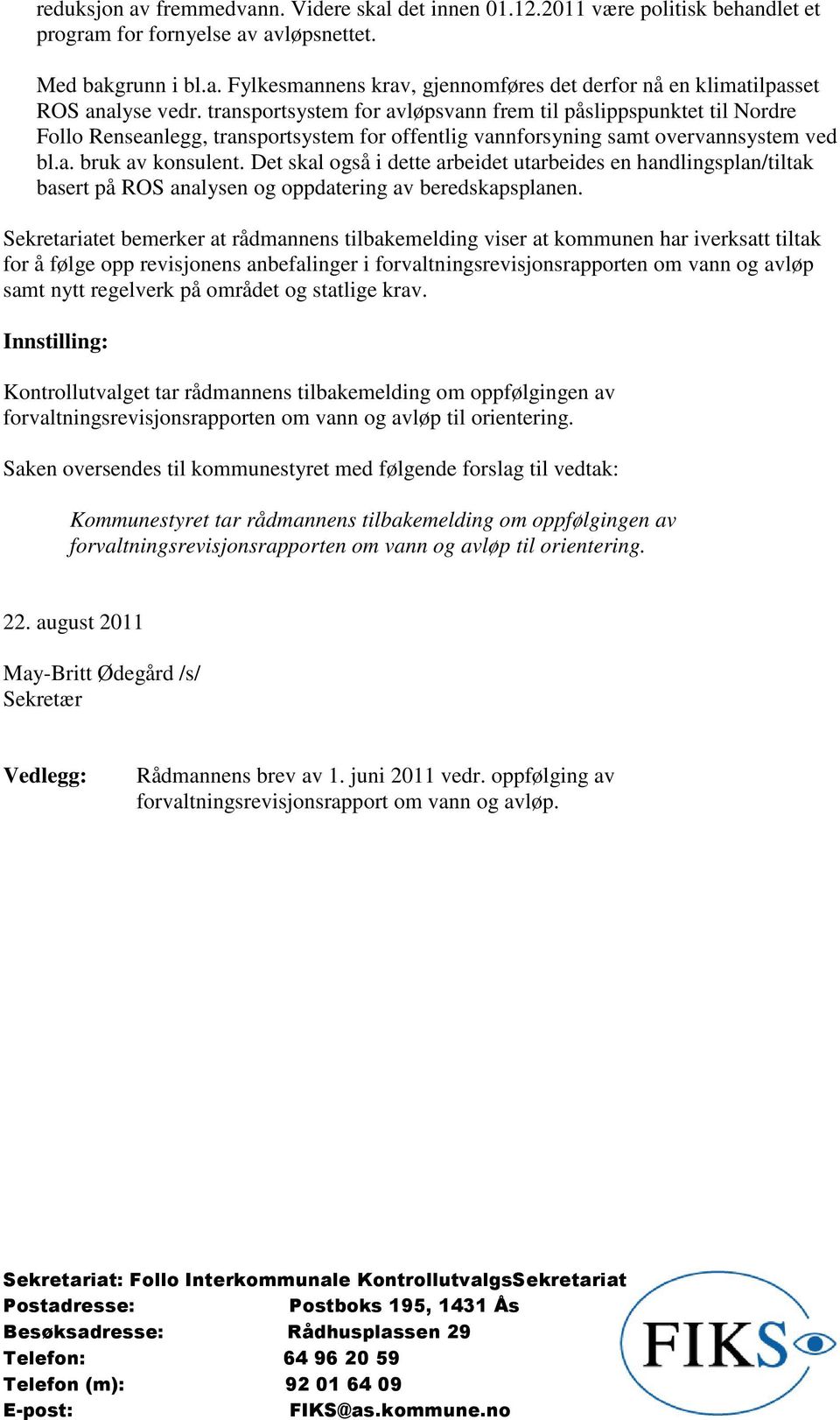 Det skal også i dette arbeidet utarbeides en handlingsplan/tiltak basert på ROS analysen og oppdatering av beredskapsplanen.