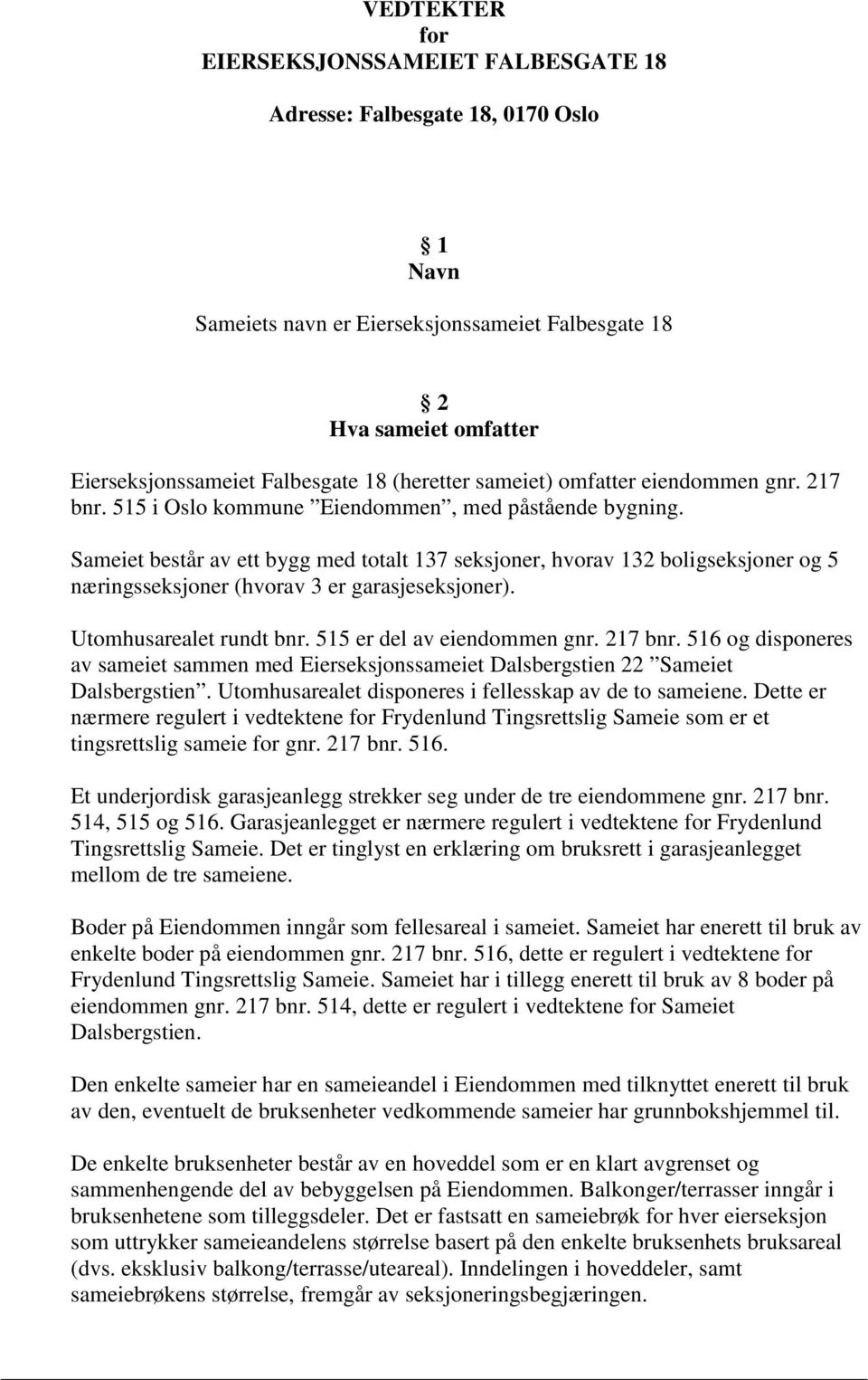 Sameiet består av ett bygg med totalt 137 seksjoner, hvorav 132 boligseksjoner og 5 næringsseksjoner (hvorav 3 er garasjeseksjoner). Utomhusarealet rundt bnr. 515 er del av eiendommen gnr. 217 bnr.