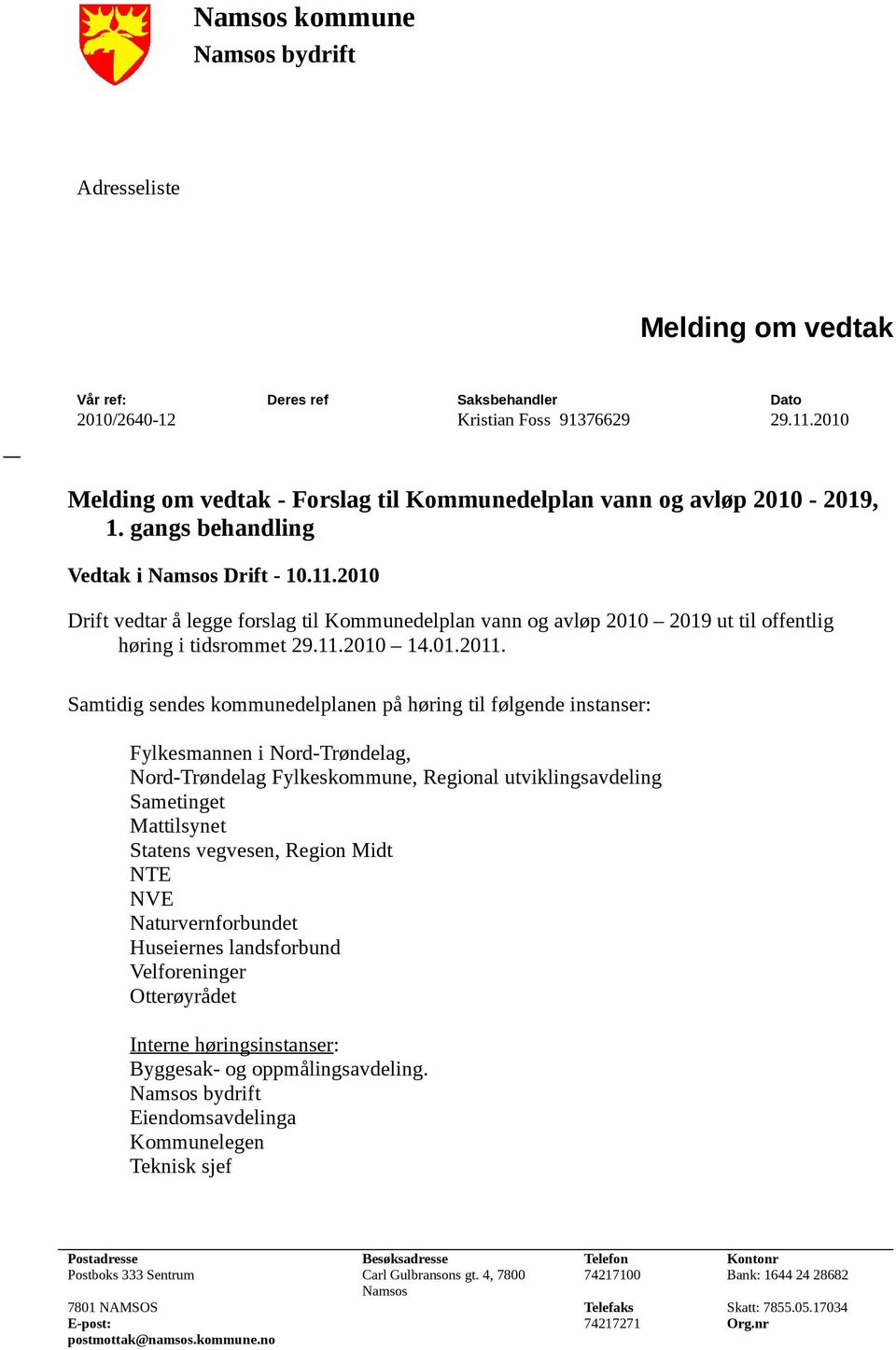 2010 Drift vedtar å legge forslag til Kommunedelplan vann og avløp 2010 2019 ut til offentlig høring i tidsrommet 29.11.2010 14.01.2011.