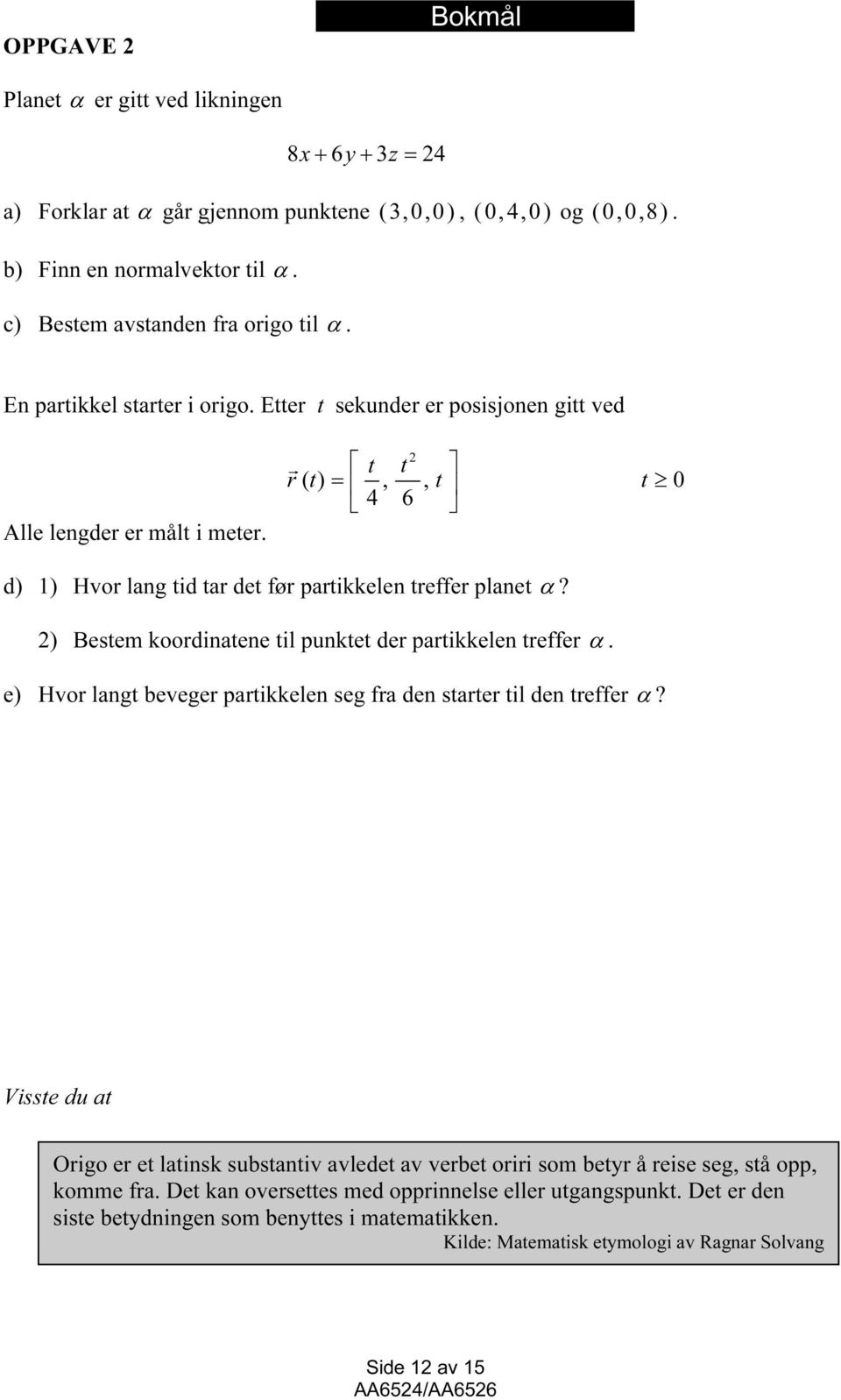 ) Bestem koordintene til punktet der prtikkelen treffer α. e) Hvor lngt beveger prtikkelen seg fr den strter til den treffer α?