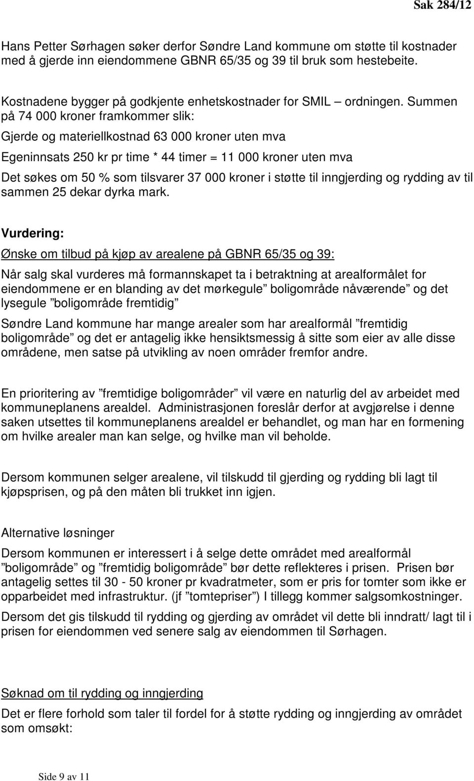 Summen på 74 000 kroner framkommer slik: Gjerde og materiellkostnad 63 000 kroner uten mva Egeninnsats 250 kr pr time * 44 timer = 11 000 kroner uten mva Det søkes om 50 % som tilsvarer 37 000 kroner