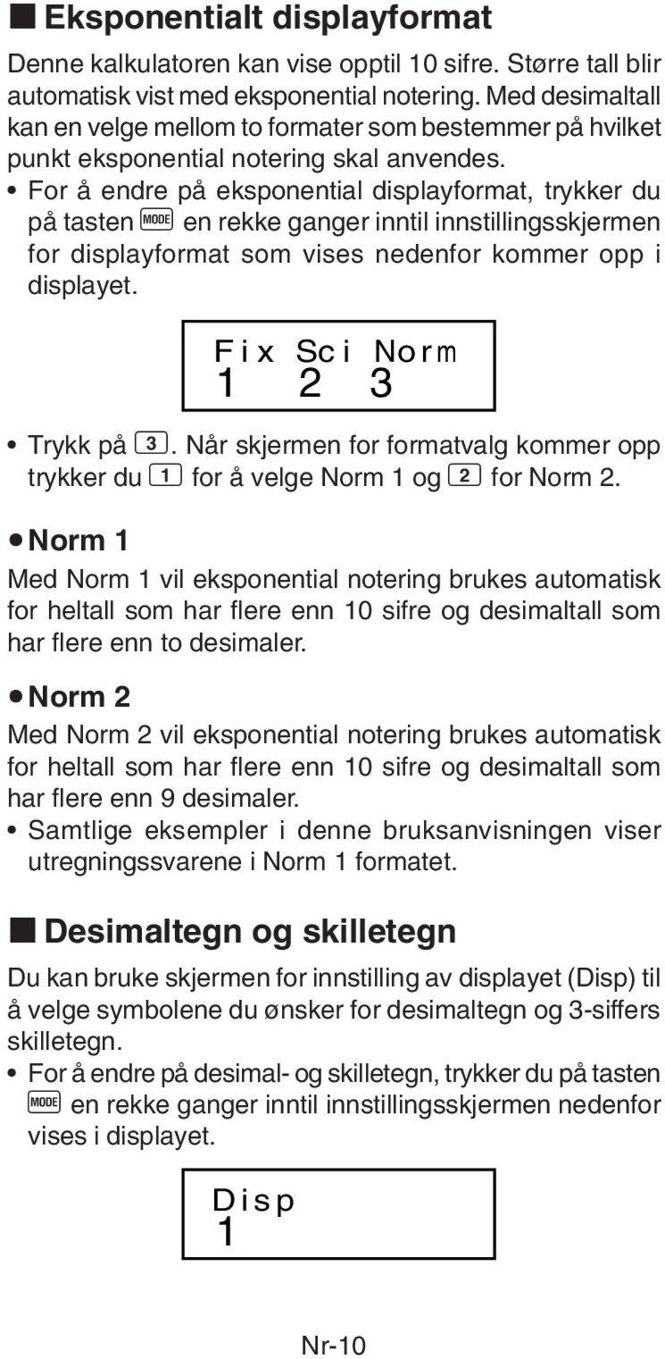 For å endre på eksponential displayformat, trykker du på tasten F en rekke ganger inntil innstillingsskjermen for displayformat som vises nedenfor kommer opp i displayet.