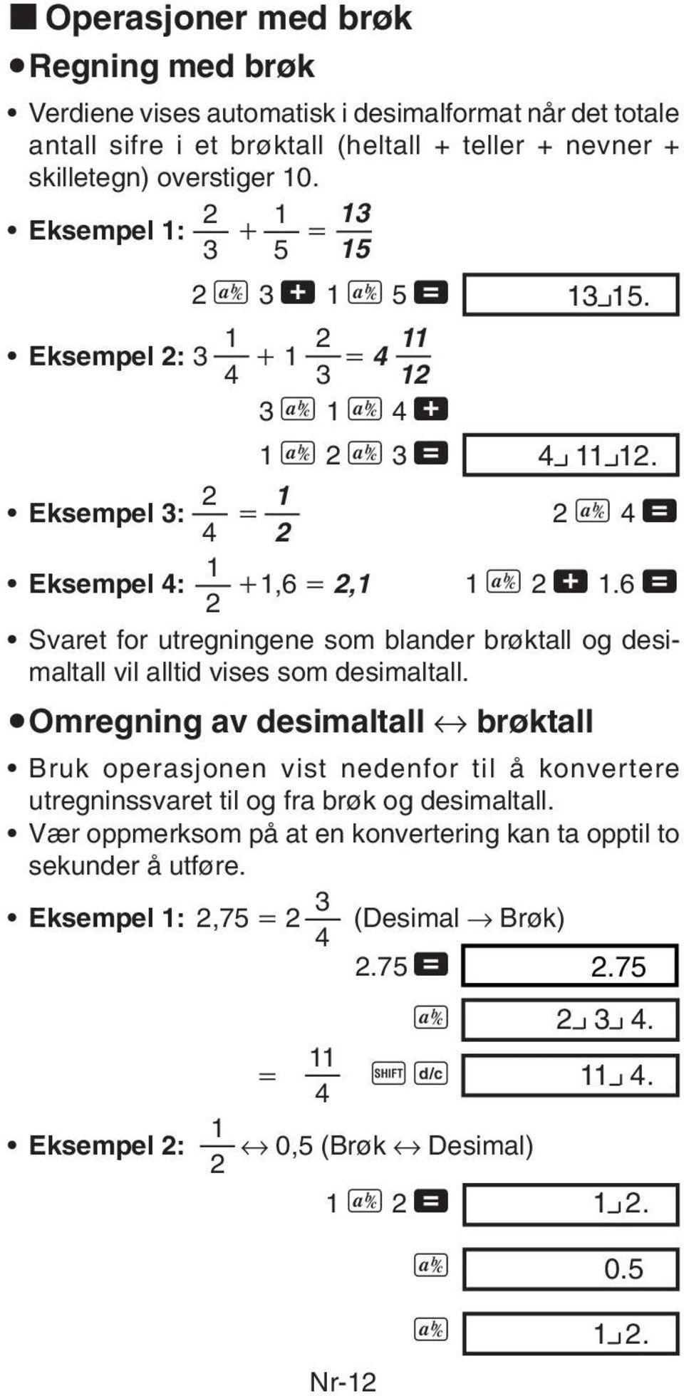 6 = 2 Svaret for utregningene som blander brøktall og desimaltall vil alltid vises som desimaltall.