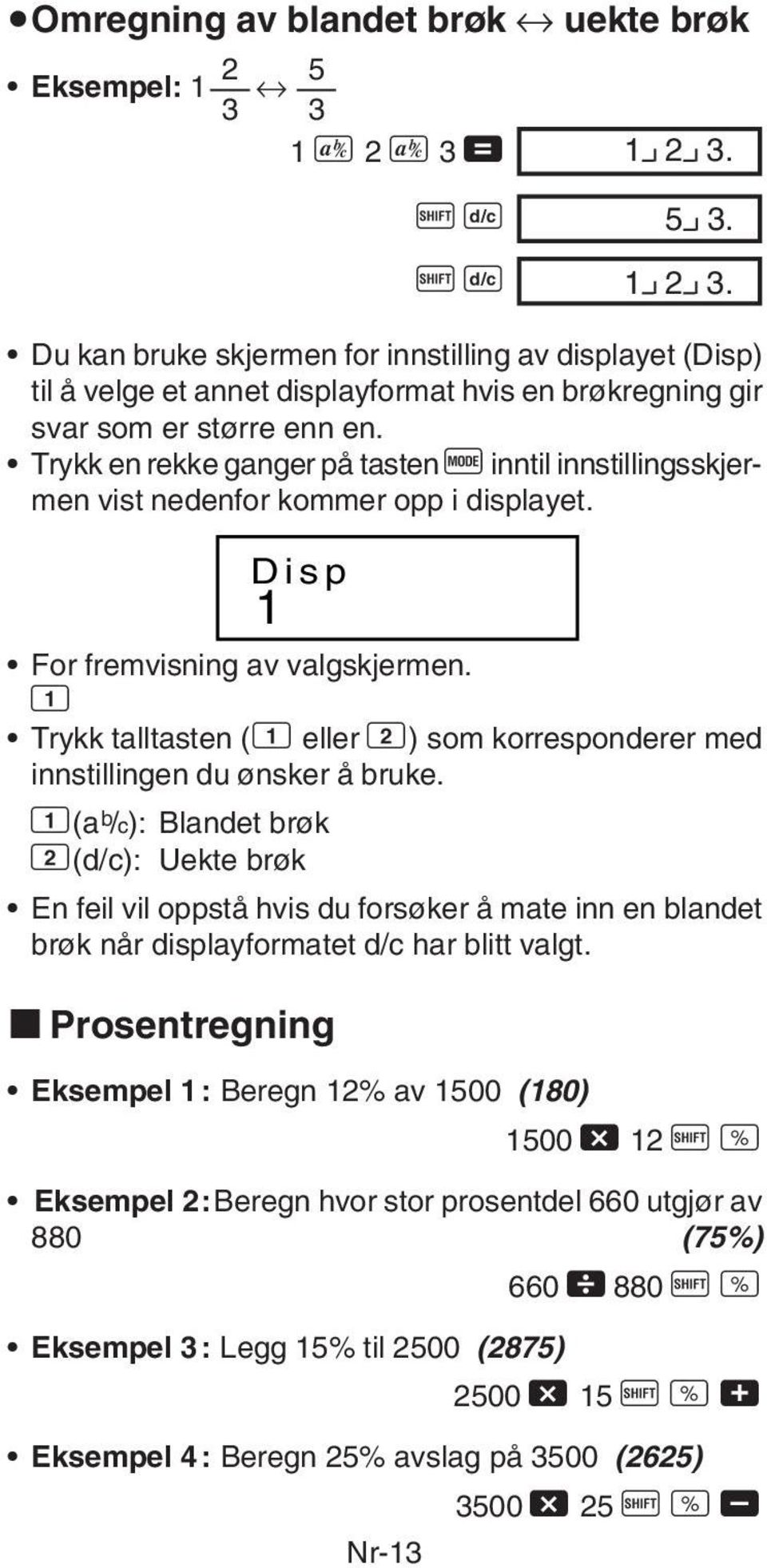 Trykk en rekke ganger på tasten q inntil innstillingsskjermen vist nedenfor kommer opp i displayet. Disp 1 For fremvisning av valgskjermen.