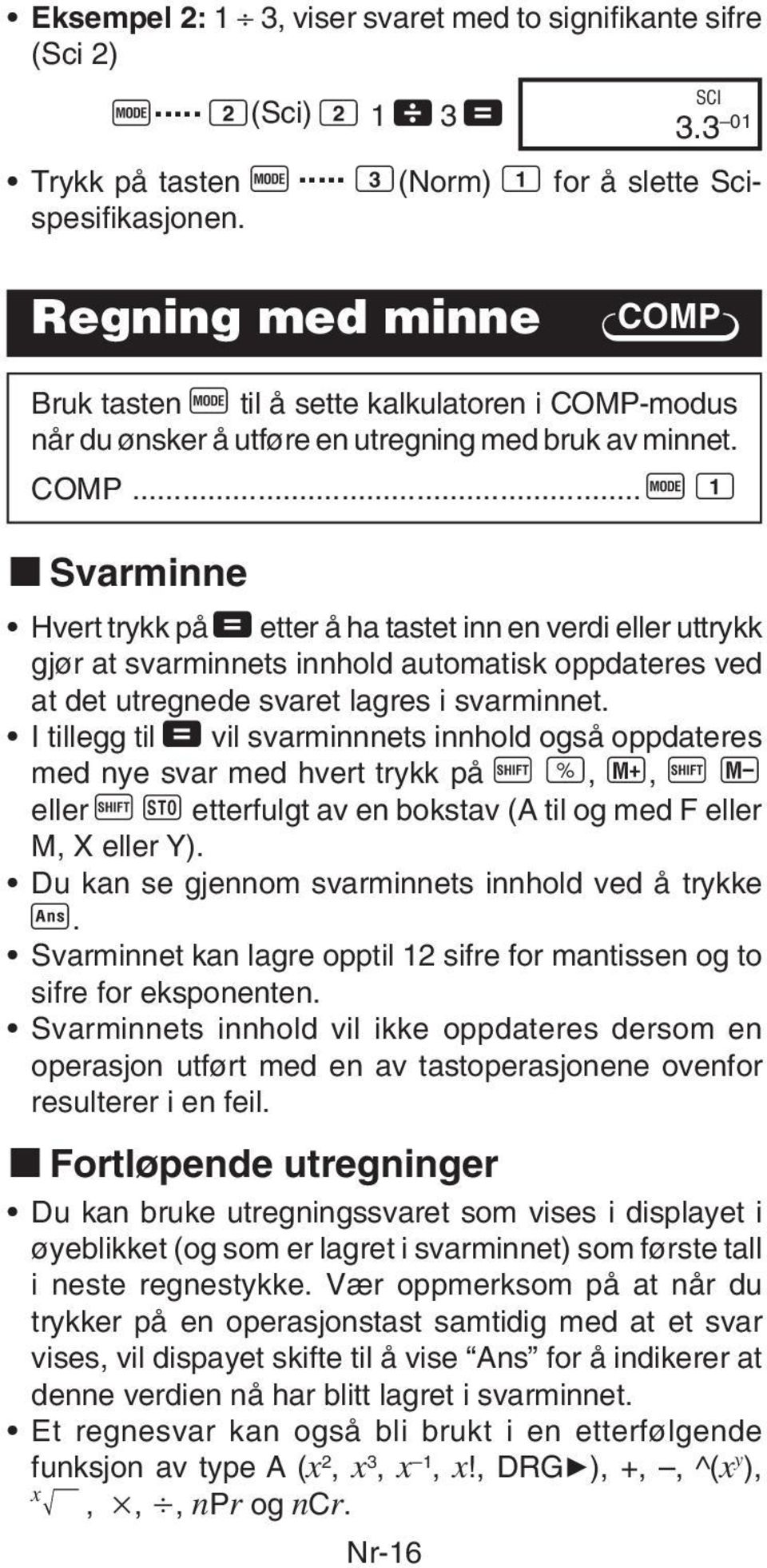 I tillegg til = vil svarminnnets innhold også oppdateres med nye svar med hvert trykk på A v,, A { eller A j etterfulgt av en bokstav (A til og med F eller M, X eller Y).