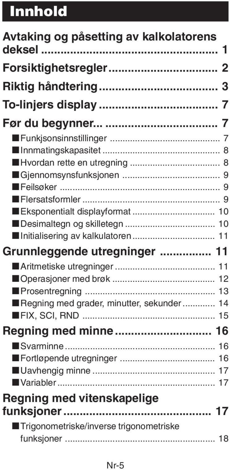 .. 10 kinitialisering av kalkulatoren... 11 Grunnleggende utregninger... 11 karitmetiske utregninger... 11 koperasjoner med brøk... 12 kprosentregning... 13 kregning med grader, minutter, sekunder.