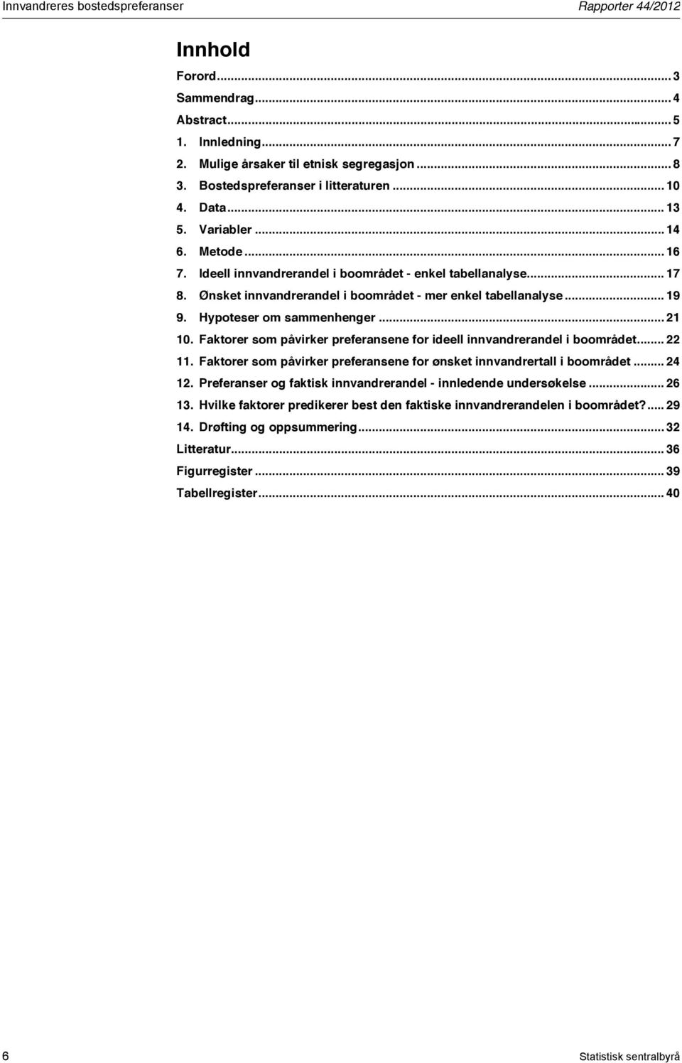 Ønsket innvandrerandel i boområdet - mer enkel tabellanalyse... 19 9. Hypoteser om sammenhenger... 21 10. Faktorer som påvirker preferansene for ideell innvandrerandel i boområdet... 22 11.