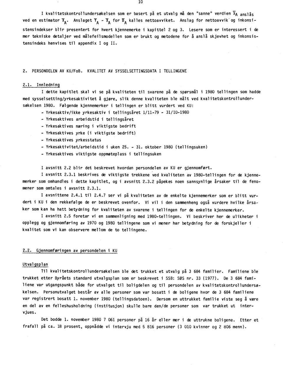 Lesere som er interessert i de mer tekniske detaljer ved mål efei l smodel l en som er brukt og metodene for å anslå skjevhet og i nkons i s- tensindeks henvises til appendix I og II. 2.