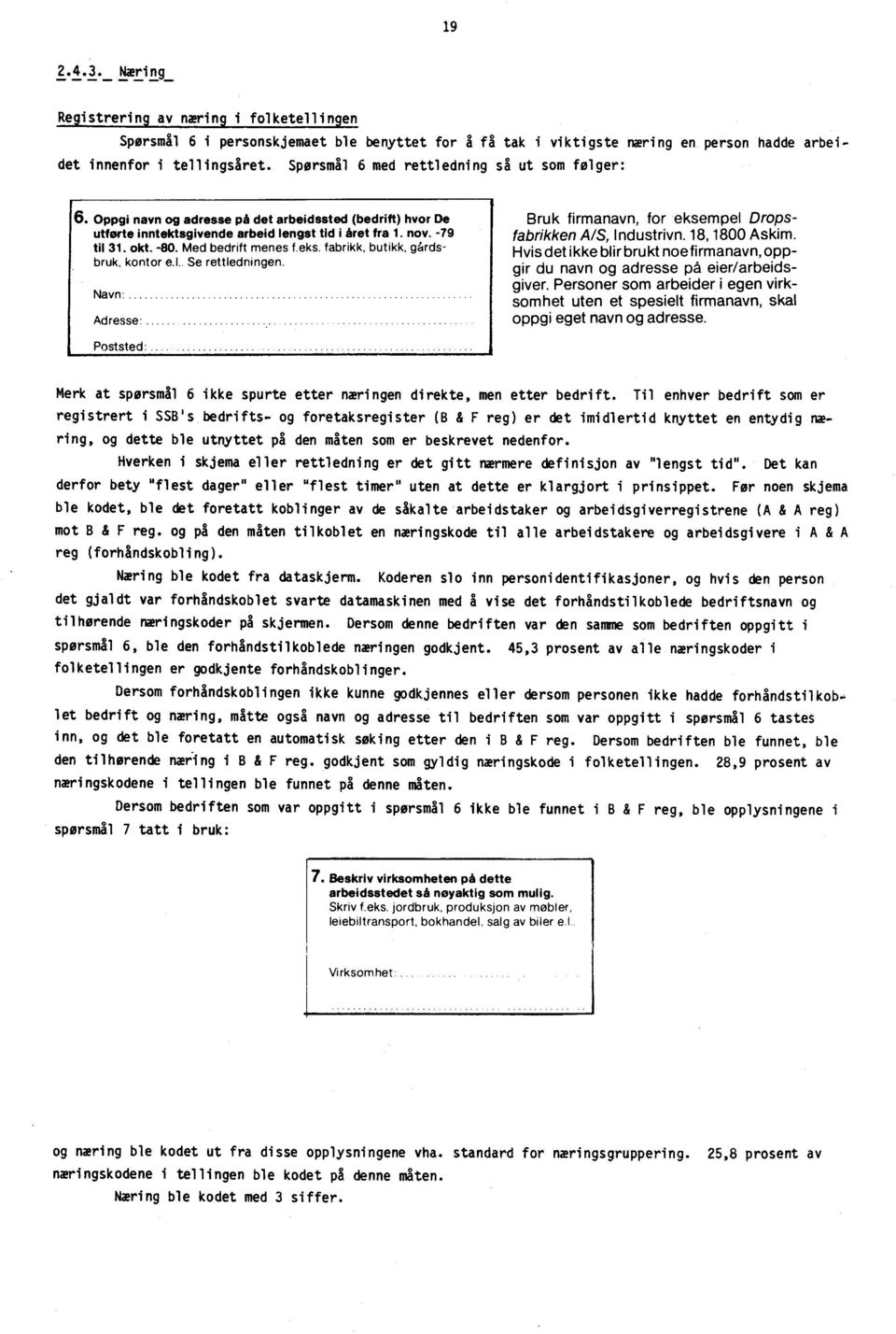 Med bedrift menes f.eks. fabrikk, butikk, gårdsbruk, kontor e.l.. Se rettledningen. Navne Adresse: Bruk firmanavn, for eksempel Dropsfabrikken A/S, Industrivn. 18, 1800 Askim.