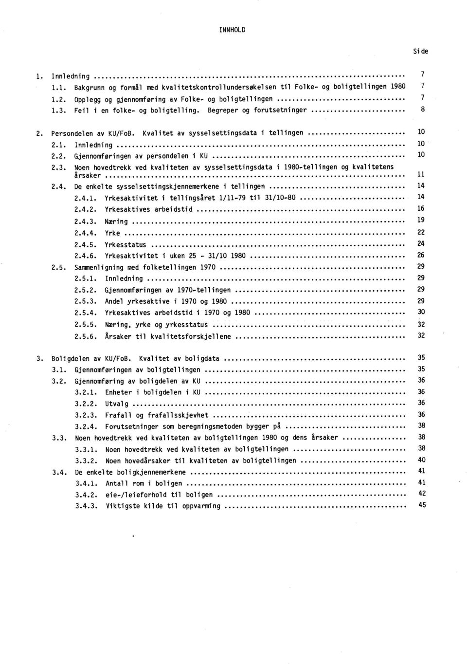 3. Noen hovedtrekk ved kvaliteten av sysselsettingsdata i 1980-tellingen og kvalitetens årsaker 11 2.4. De enkelte syssel setti ngsk jennemerkene i tellingen 14 2.4.1. Yrkesaktivitet i tel l i ngsåret 1/11.