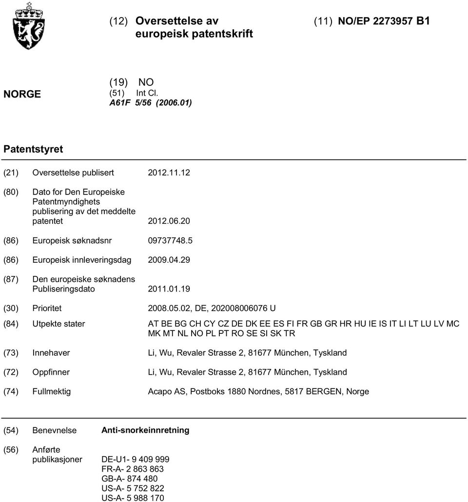 BG CH CY CZ DE DK EE ES FI FR GB GR HR HU IE IS IT LI LT LU LV MC MK MT NL NO PL PT RO SE SI SK TR (73) Innehaver Li, Wu, Revaler Strasse 2, 81677 München, Tyskland (72) Oppfinner Li, Wu, Revaler