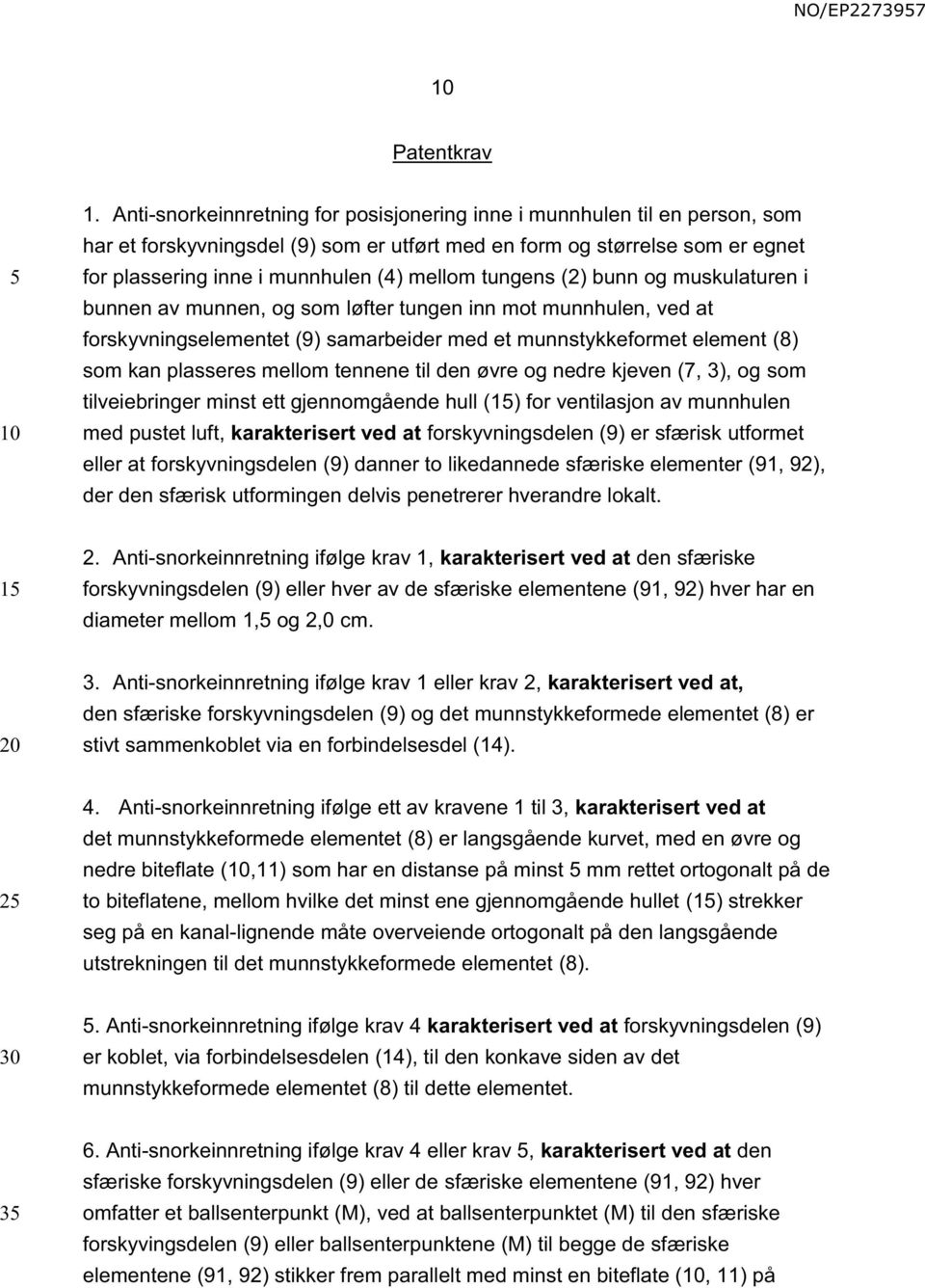 tungens (2) bunn og muskulaturen i bunnen av munnen, og som løfter tungen inn mot munnhulen, ved at forskyvningselementet (9) samarbeider med et munnstykkeformet element (8) som kan plasseres mellom