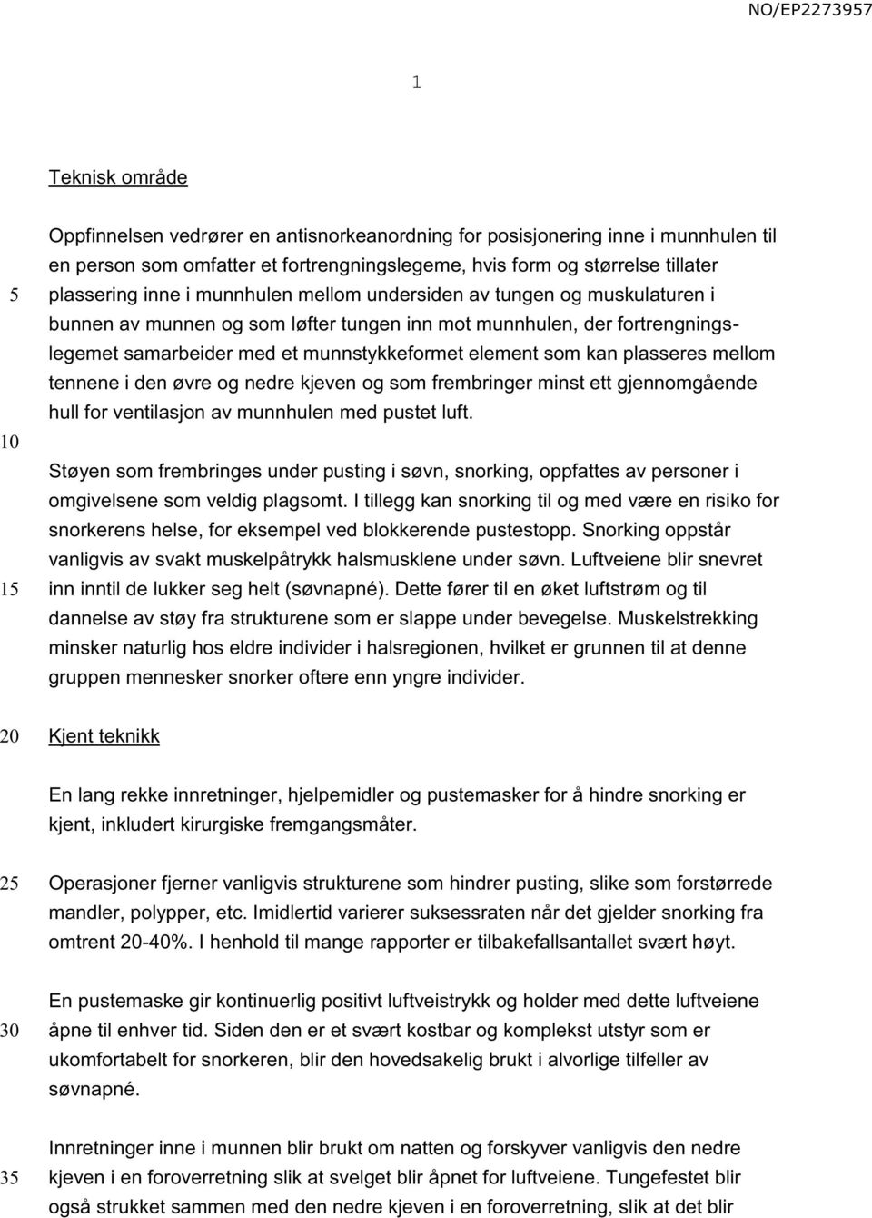 mellom tennene i den øvre og nedre kjeven og som frembringer minst ett gjennomgående hull for ventilasjon av munnhulen med pustet luft.