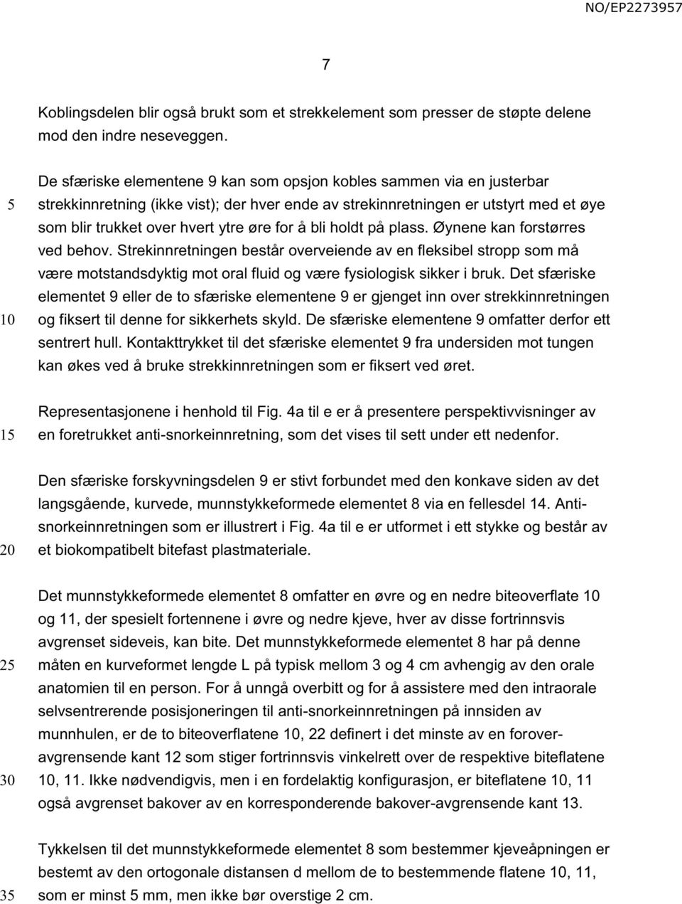 å bli holdt på plass. Øynene kan forstørres ved behov. Strekinnretningen består overveiende av en fleksibel stropp som må være motstandsdyktig mot oral fluid og være fysiologisk sikker i bruk.