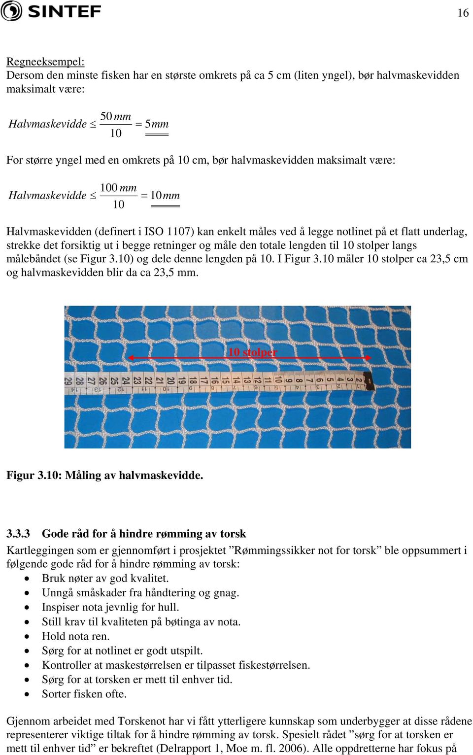 retninger og måle den totale lengden til 10 stolper langs målebåndet (se Figur 3.10) og dele denne lengden på 10. I Figur 3.10 måler 10 stolper ca 23,5 cm og halvmaskevidden blir da ca 23,5 mm.