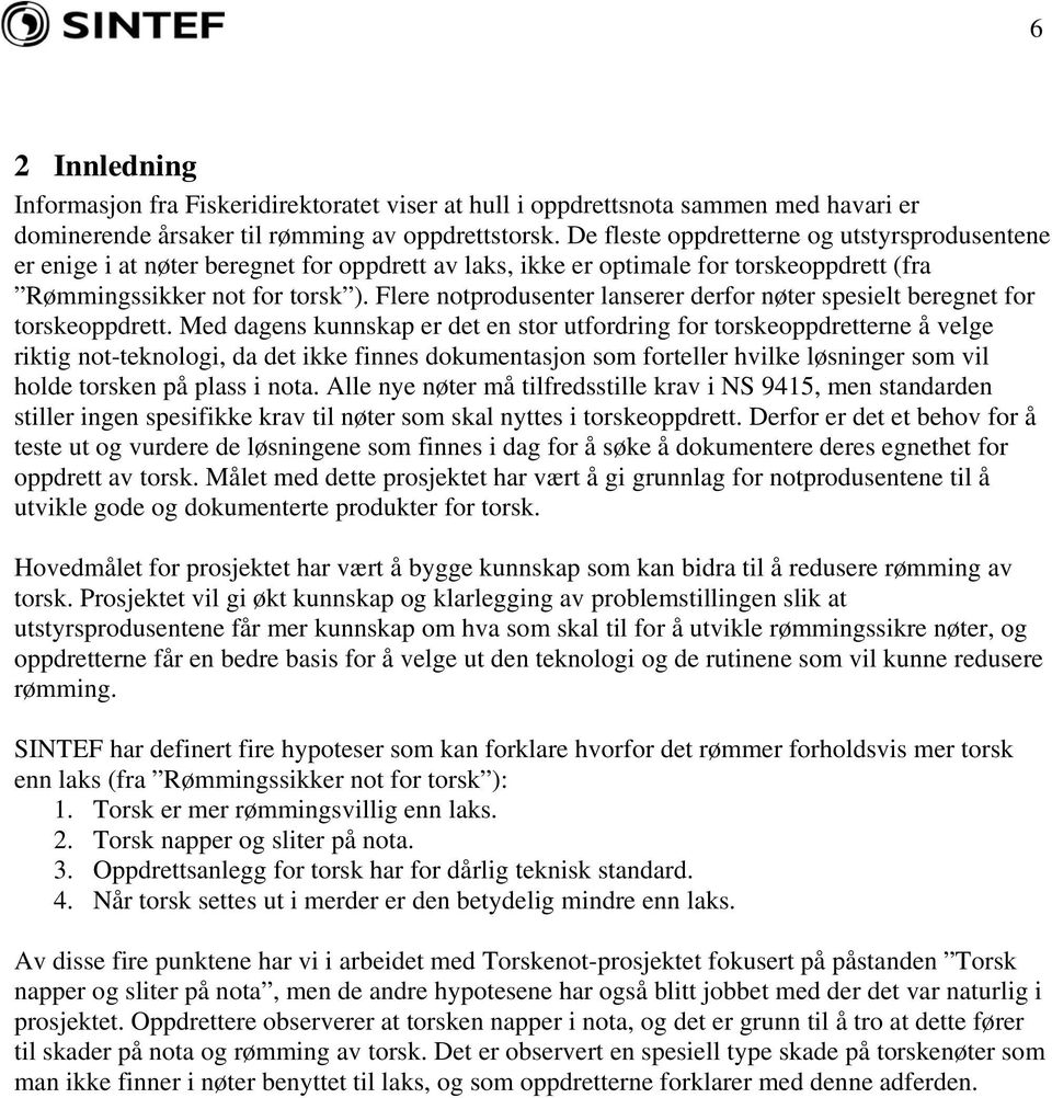 Flere notprodusenter lanserer derfor nøter spesielt beregnet for torskeoppdrett.