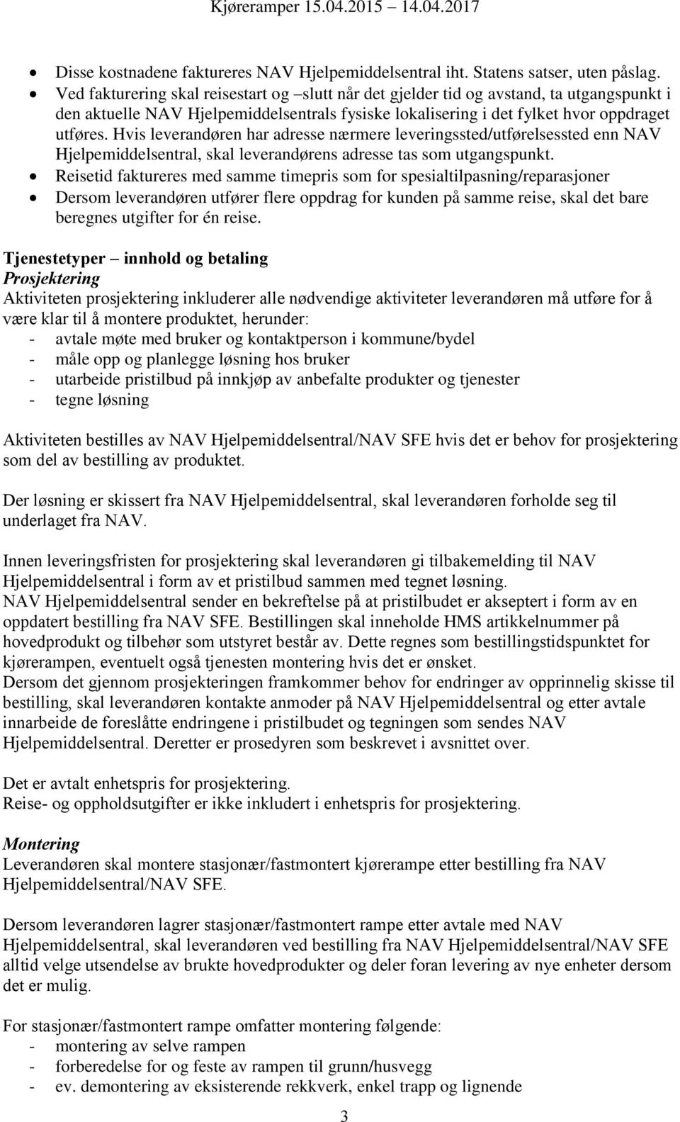 Hvis leverandøren har adresse nærmere leveringssted/utførelsessted enn NAV Hjelpemiddelsentral, skal leverandørens adresse tas som utgangspunkt.